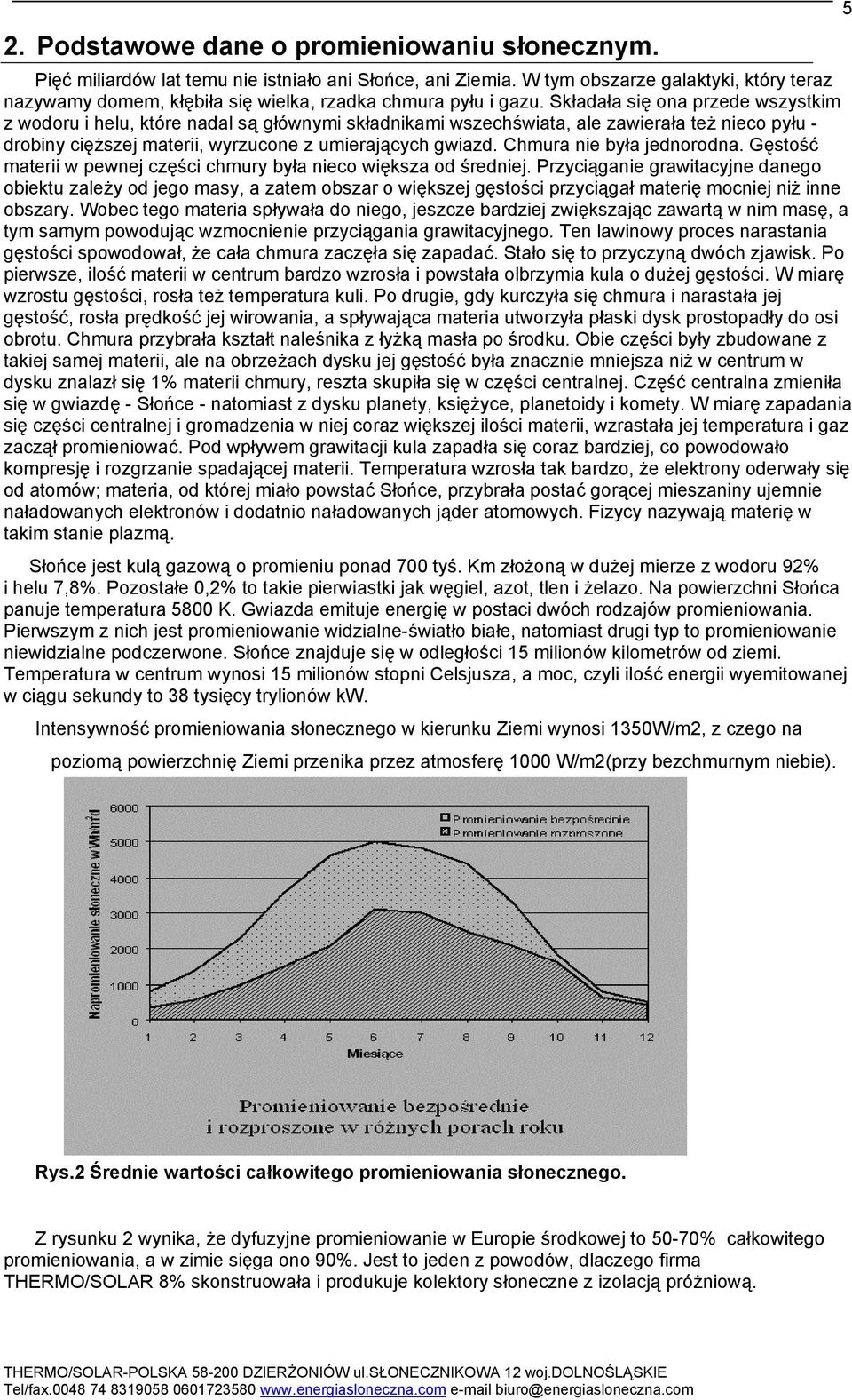 Składała się ona przede wszystkim z wodoru i helu, które nadal są głównymi składnikami wszechświata, ale zawierała też nieco pyłu - drobiny cięższej materii, wyrzucone z umierających gwiazd.