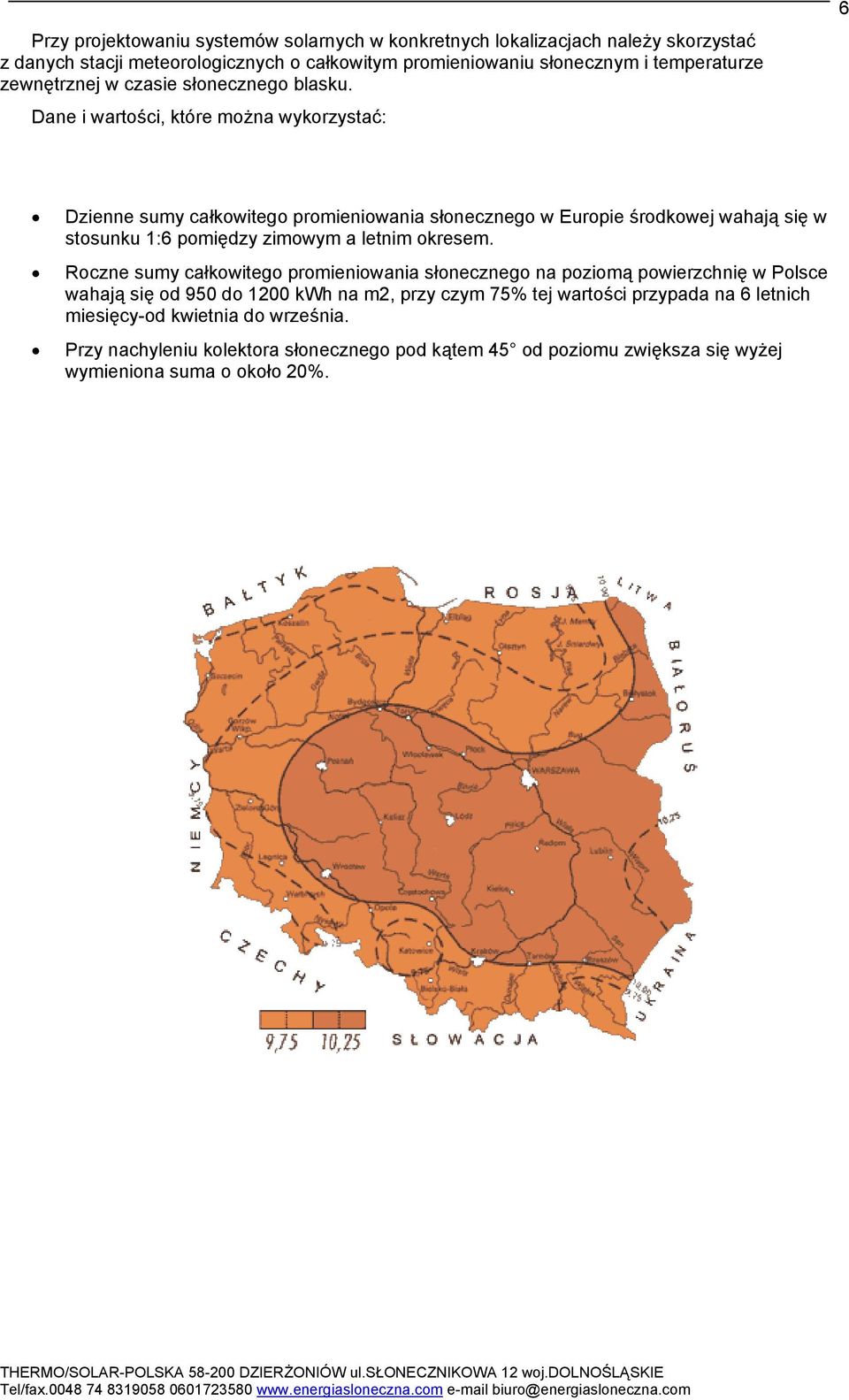 Dane i wartości, które można wykorzystać: 6 Dzienne sumy całkowitego promieniowania słonecznego w Europie środkowej wahają się w stosunku 1:6 pomiędzy zimowym a letnim okresem.