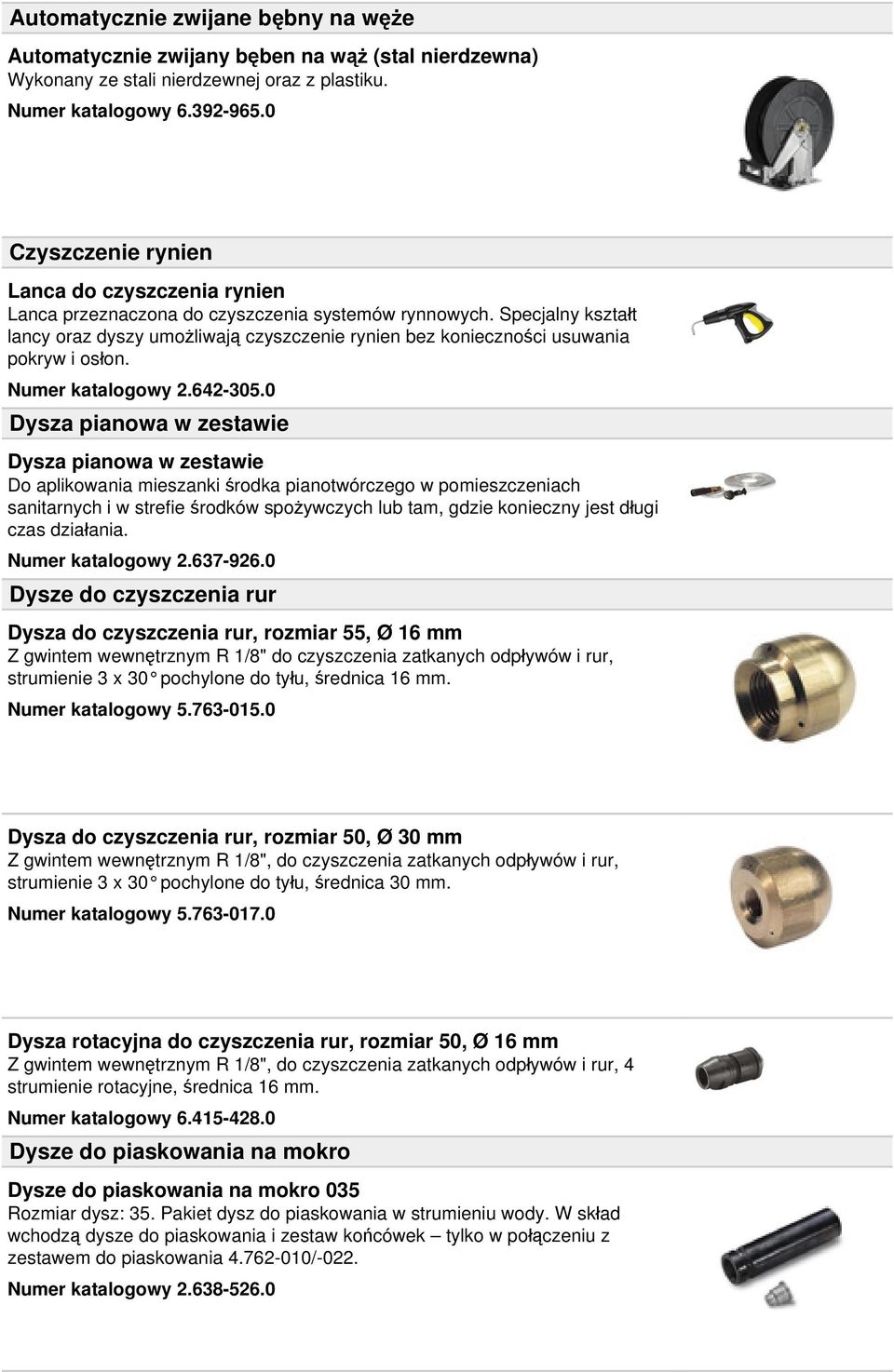 Specjalny kształt lancy oraz dyszy umożliwają czyszczenie rynien bez konieczności usuwania pokryw i osłon. Numer katalogowy 2.642-305.