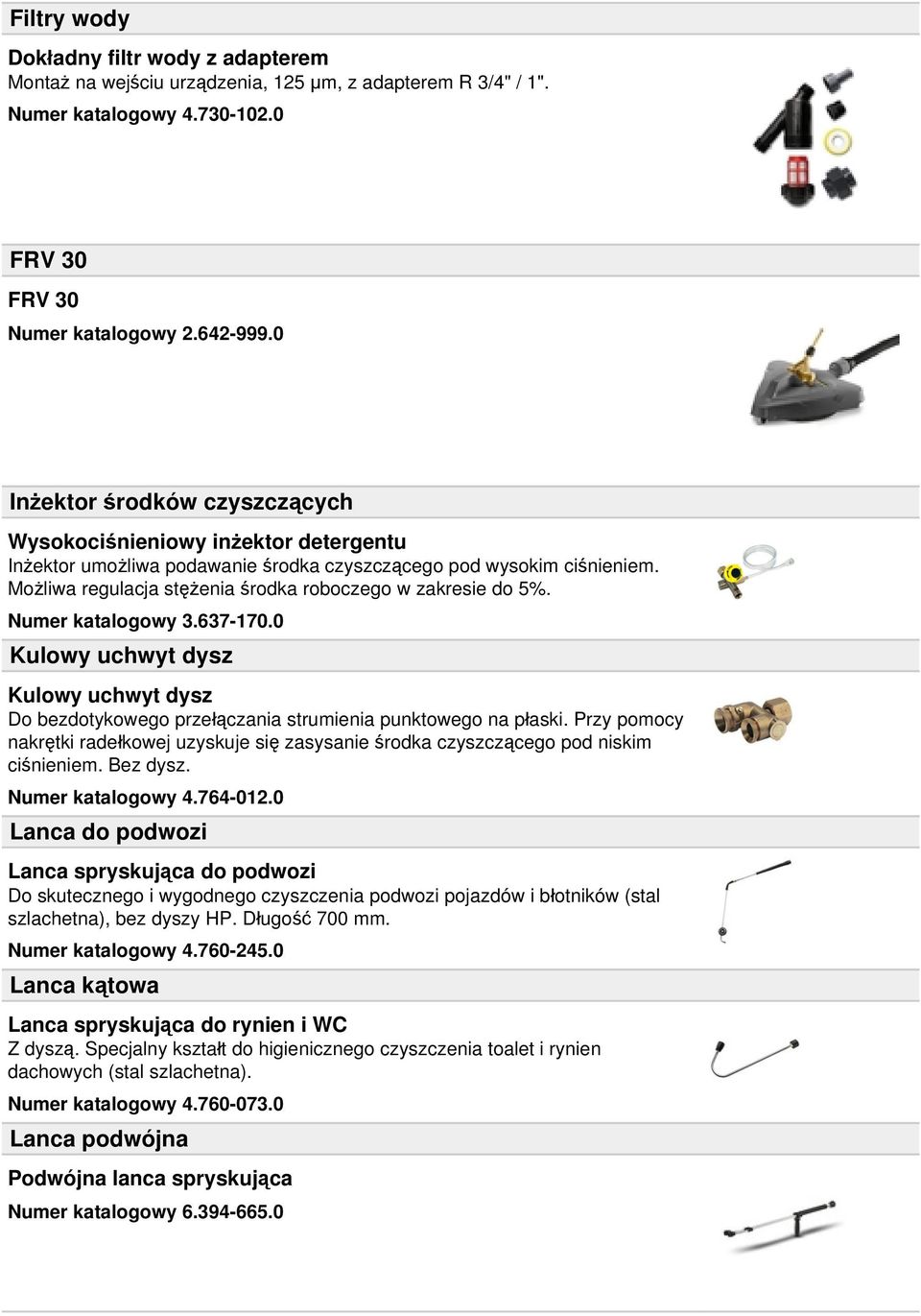 Możliwa regulacja stężenia środka roboczego w zakresie do 5%. Numer katalogowy 3.637-170.0 Kulowy uchwyt dysz Kulowy uchwyt dysz Do bezdotykowego przełączania strumienia punktowego na płaski.