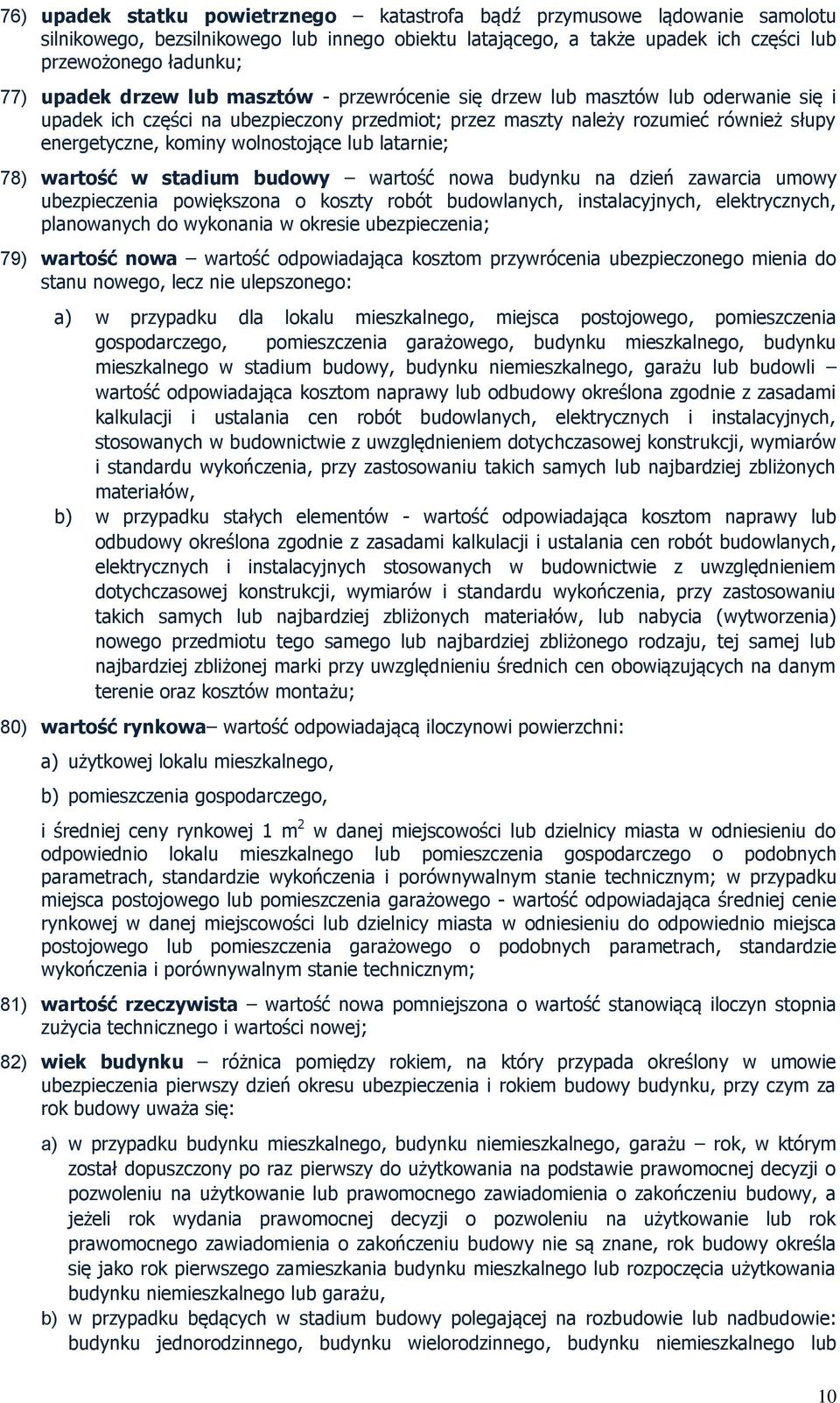 lub latarnie; 78) wartość w stadium budowy wartość nowa budynku na dzień zawarcia umowy ubezpieczenia powiększona o koszty robót budowlanych, instalacyjnych, elektrycznych, planowanych do wykonania w