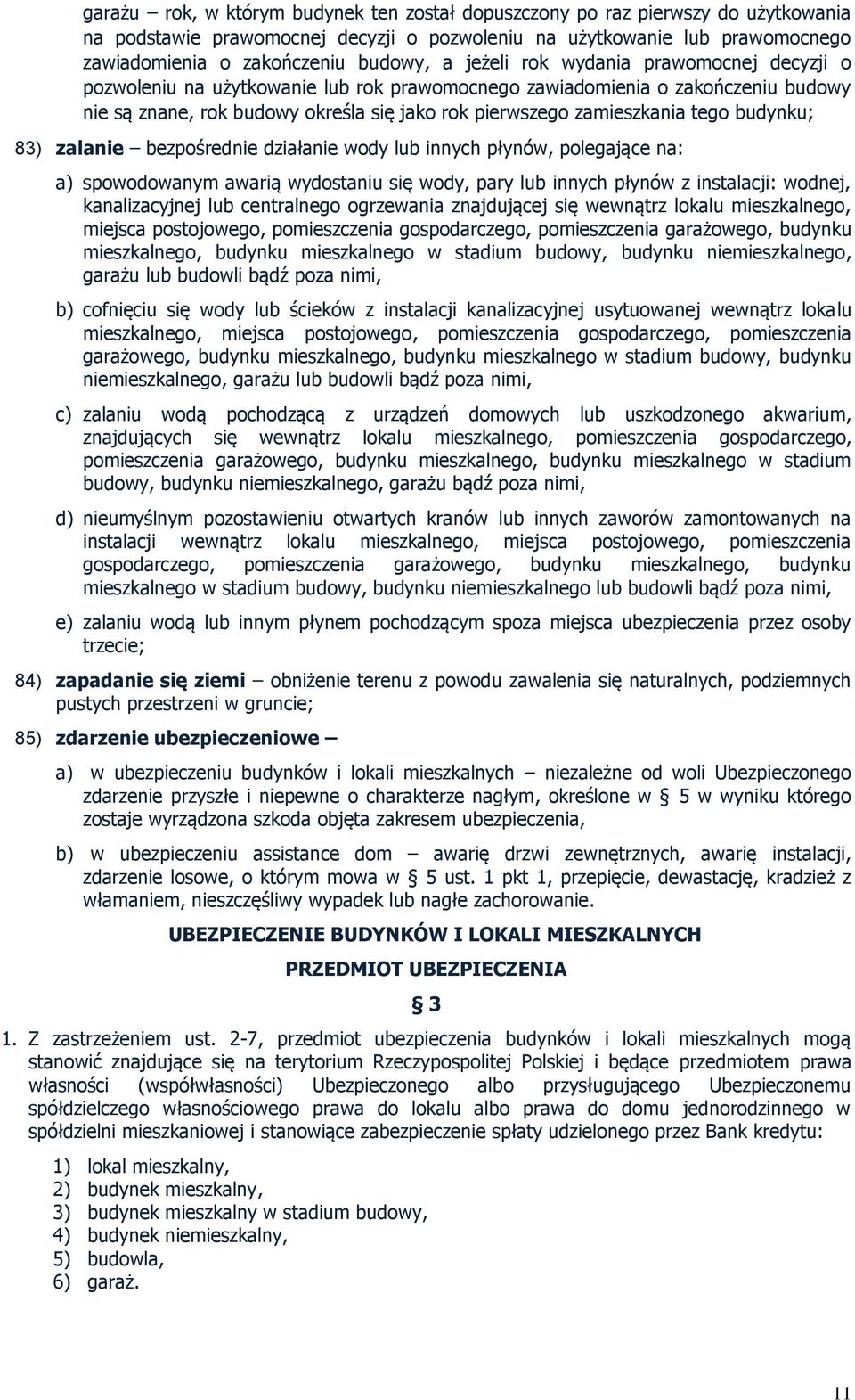 budynku; 83) zalanie bezpośrednie działanie wody lub innych płynów, polegające na: a) spowodowanym awarią wydostaniu się wody, pary lub innych płynów z instalacji: wodnej, kanalizacyjnej lub
