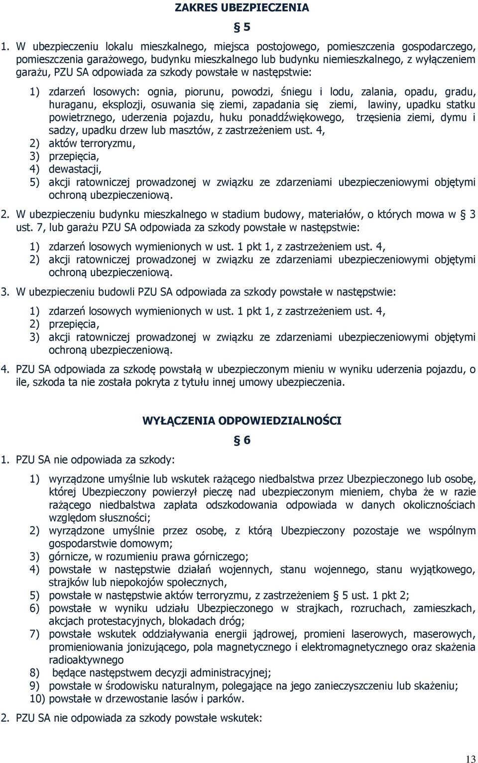 odpowiada za szkody powstałe w następstwie: 1) zdarzeń losowych: ognia, piorunu, powodzi, śniegu i lodu, zalania, opadu, gradu, huraganu, eksplozji, osuwania się ziemi, zapadania się ziemi, lawiny,