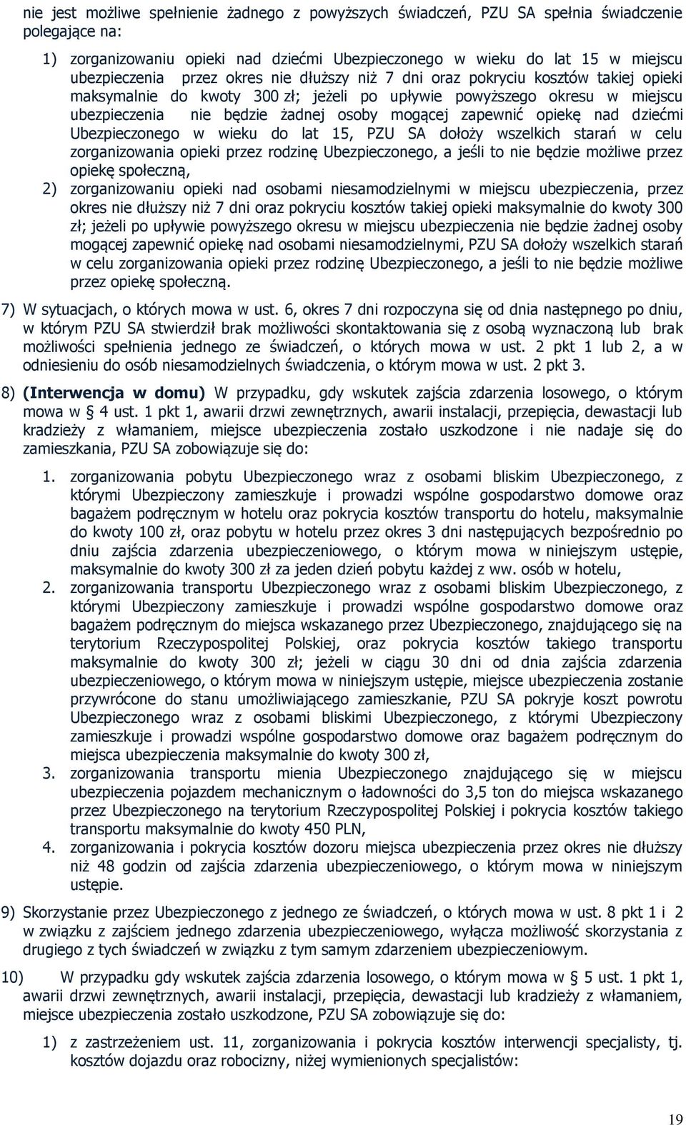opiekę nad dziećmi Ubezpieczonego w wieku do lat 15, PZU SA dołoży wszelkich starań w celu zorganizowania opieki przez rodzinę Ubezpieczonego, a jeśli to nie będzie możliwe przez opiekę społeczną, 2)