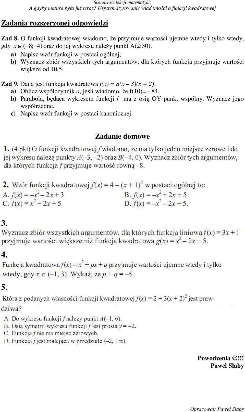 a) Napisz wzór funkcji w postaci ogólnej; b) Wyznacz zbiór wszystkich tych argumentów, dla których funkcja przyjmuje wartości większe od 10,5. Zad 9.