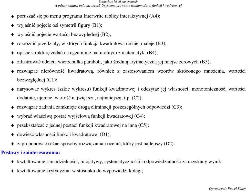 rozwiązać nierówność kwadratową, również z zastosowaniem wzorów skróconego mnożenia, wartości bezwzględnej (C1); narysować wykres (szkic wykresu) funkcji kwadratowej i odczytać jej własności: