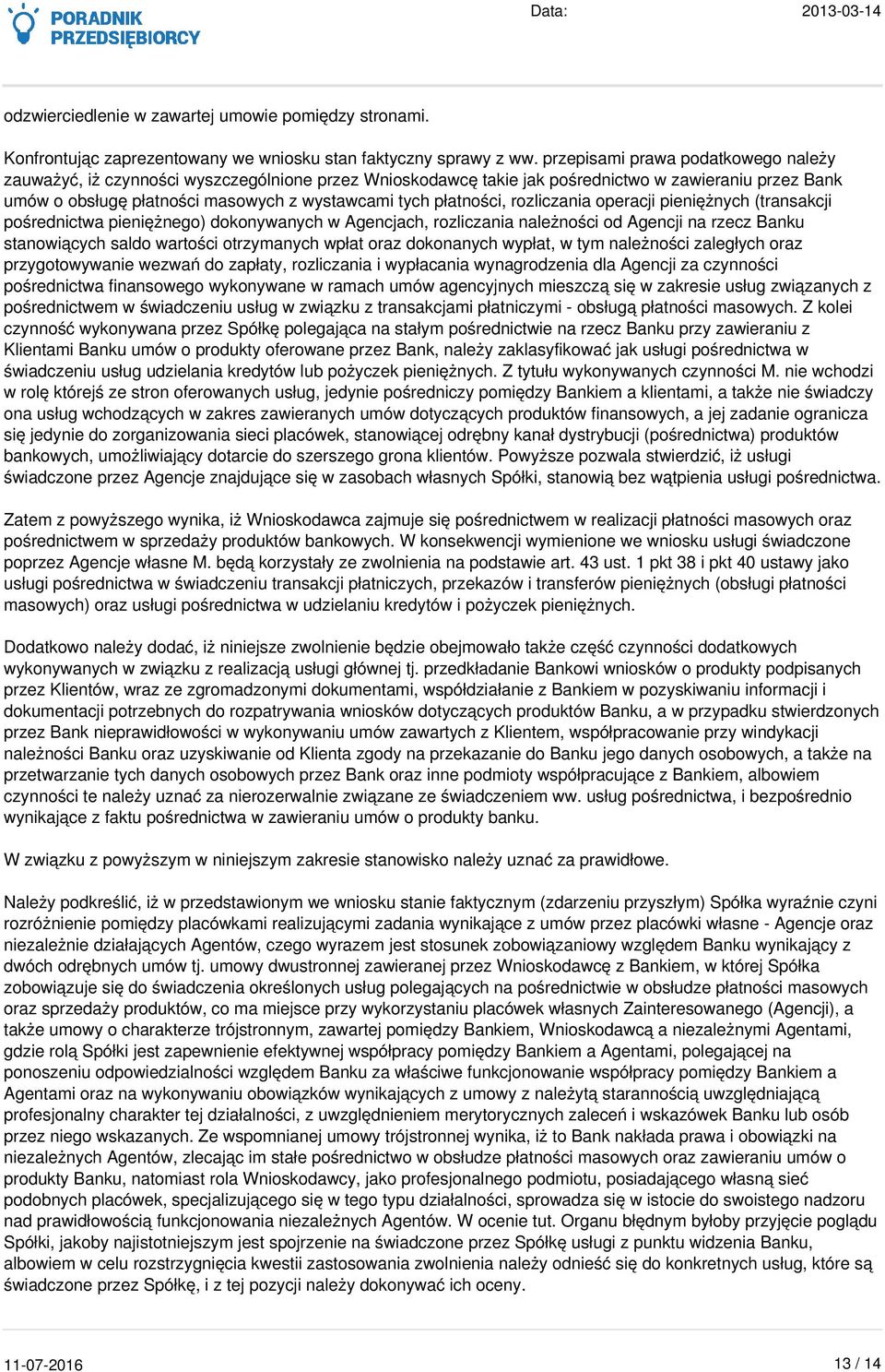 płatności, rozliczania operacji pieniężnych (transakcji pośrednictwa pieniężnego) dokonywanych w Agencjach, rozliczania należności od Agencji na rzecz Banku stanowiących saldo wartości otrzymanych
