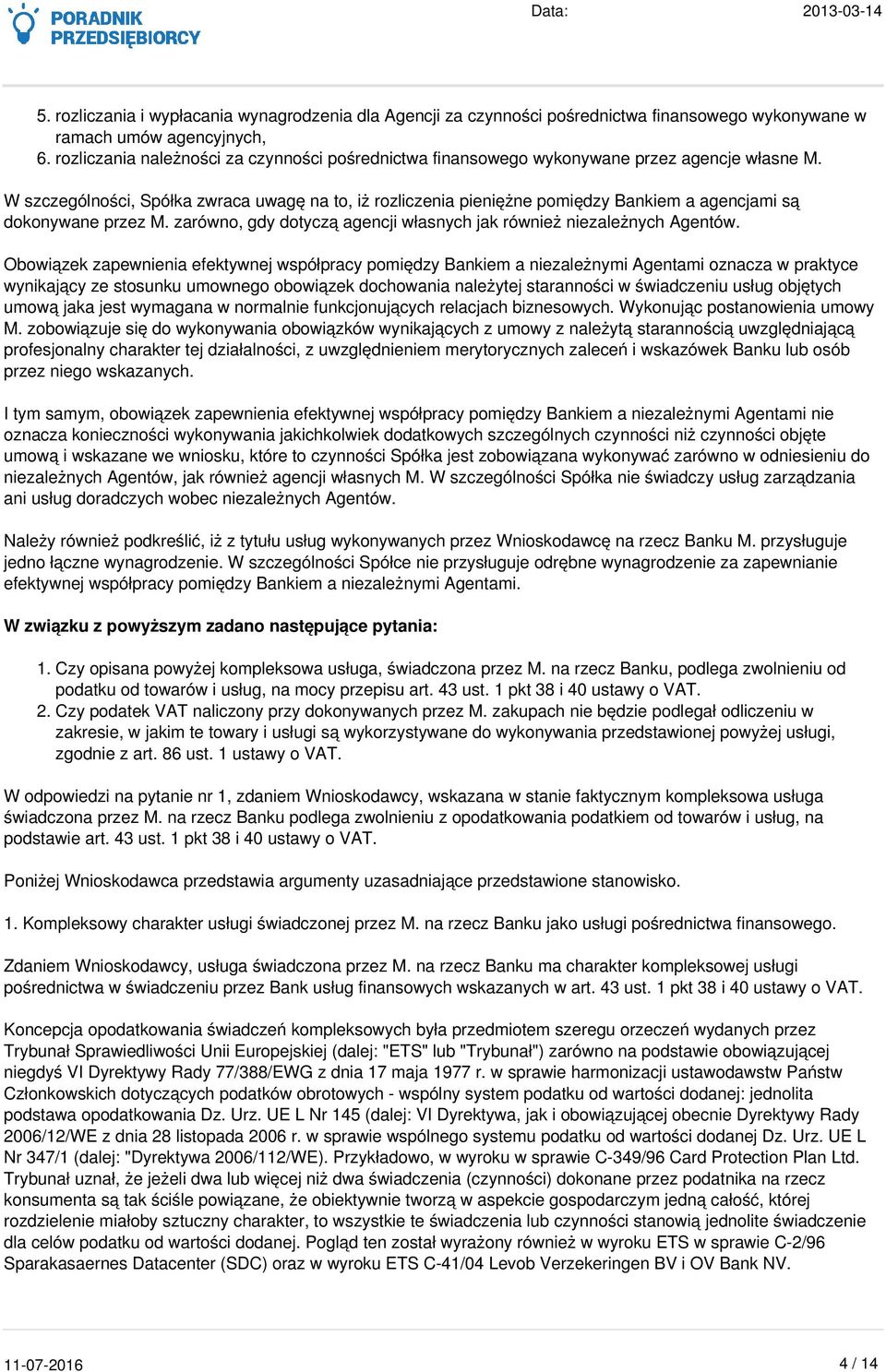 W szczególności, Spółka zwraca uwagę na to, iż rozliczenia pieniężne pomiędzy Bankiem a agencjami są dokonywane przez M. zarówno, gdy dotyczą agencji własnych jak również niezależnych Agentów.
