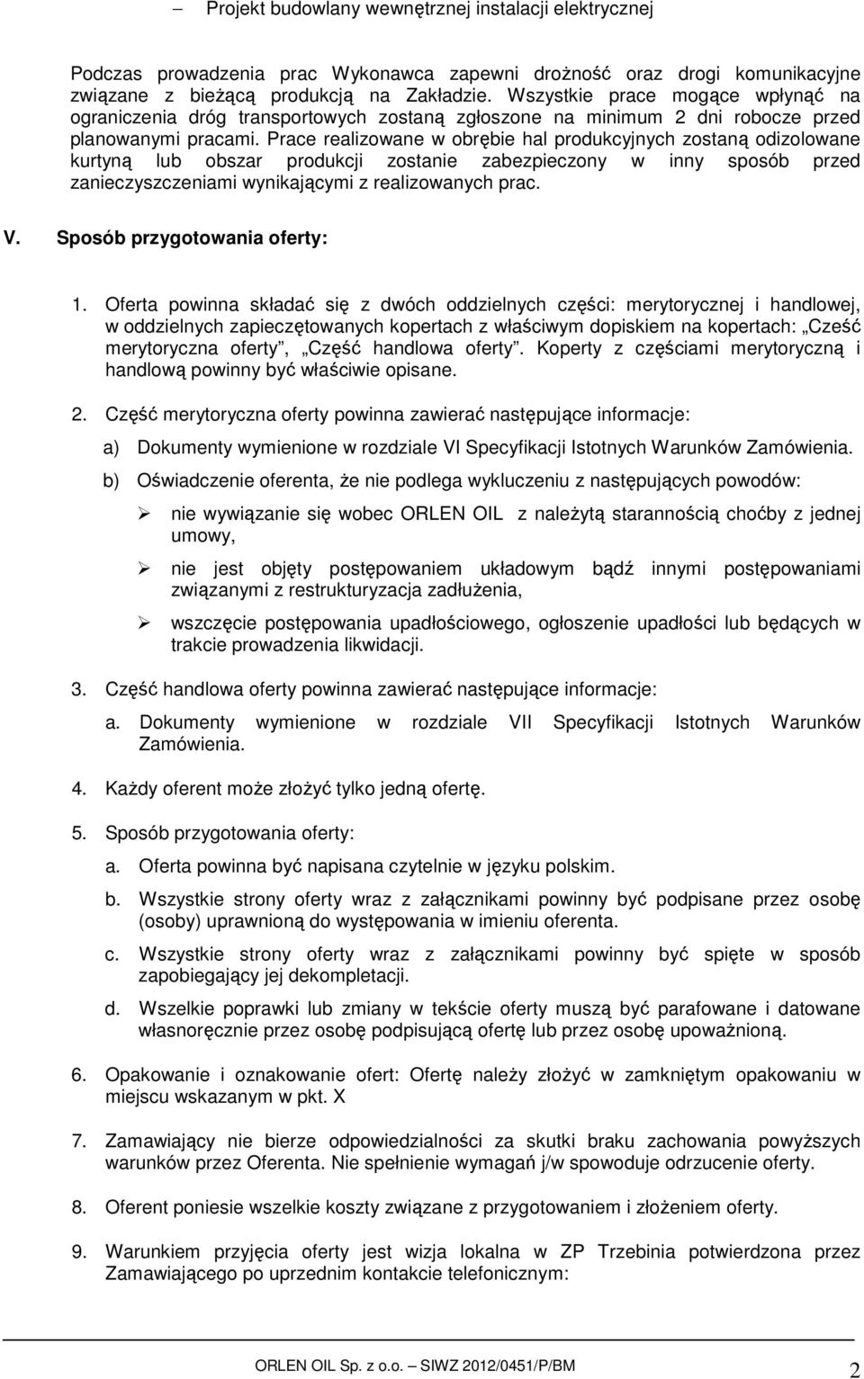 Prace realizowane w obrębie hal produkcyjnych zostaną odizolowane kurtyną lub obszar produkcji zostanie zabezpieczony w inny sposób przed zanieczyszczeniami wynikającymi z realizowanych prac. V.