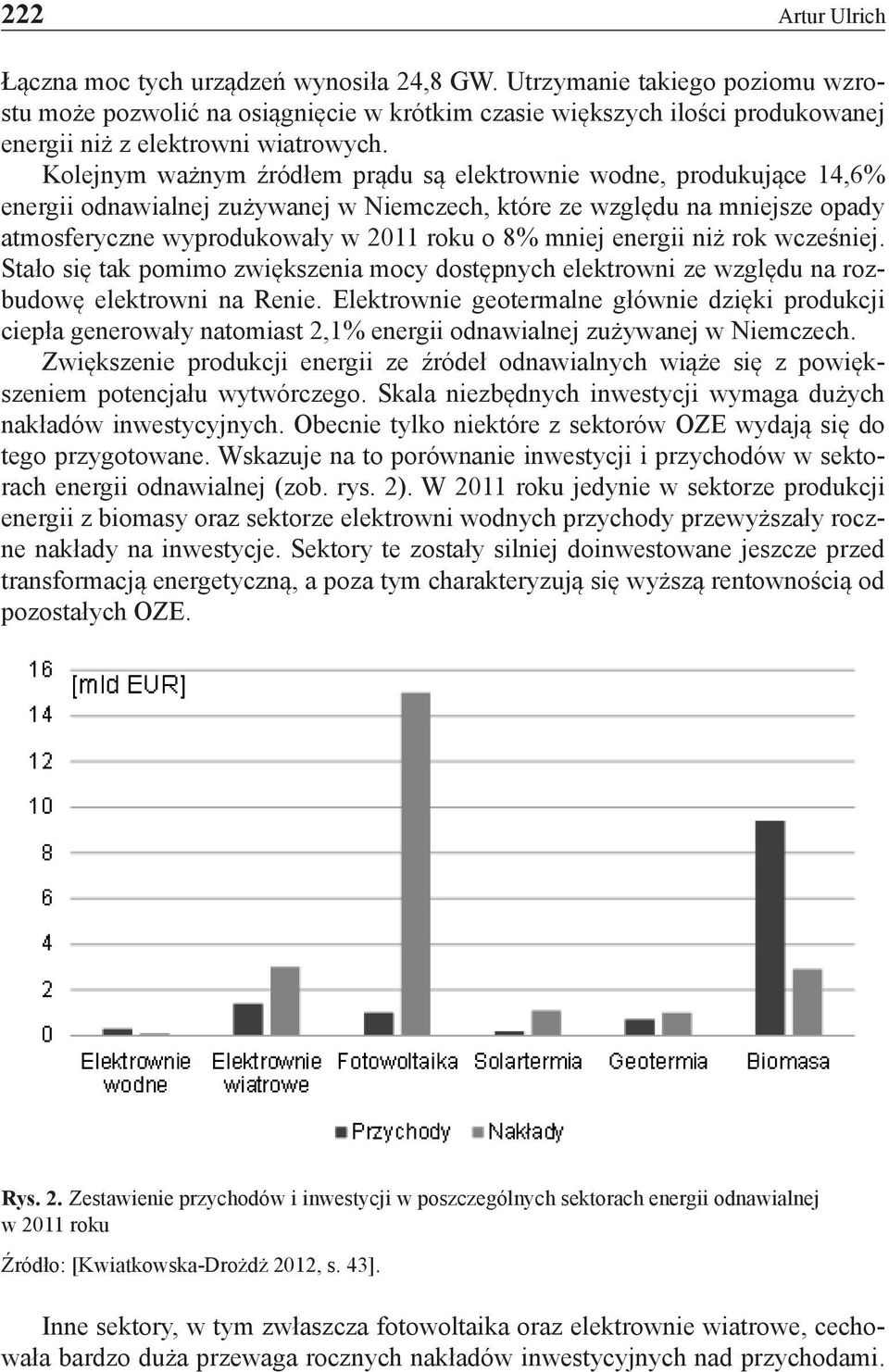 Kolejnym ważnym źródłem prądu są elektrownie wodne, produkujące 14,6% energii odnawialnej zużywanej w Niemczech, które ze względu na mniejsze opady atmosferyczne wyprodukowały w 2011 roku o 8% mniej