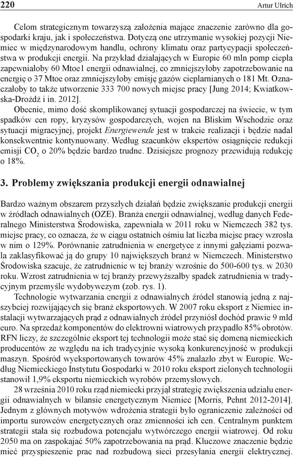 Na przykład działających w Europie 60 mln pomp ciepła zapewniałoby 60 Mtoe1 energii odnawialnej, co zmniejszyłoby zapotrzebowanie na energię o 37 Mtoe oraz zmniejszyłoby emisję gazów cieplarnianych o