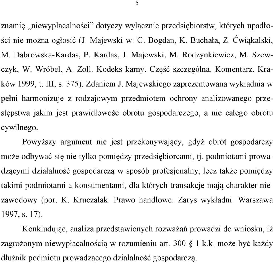 Majewskiego zaprezentowana wykładnia w pełni harmonizuje z rodzajowym przedmiotem ochrony analizowanego przestępstwa jakim jest prawidłowość obrotu gospodarczego, a nie całego obrotu cywilnego.