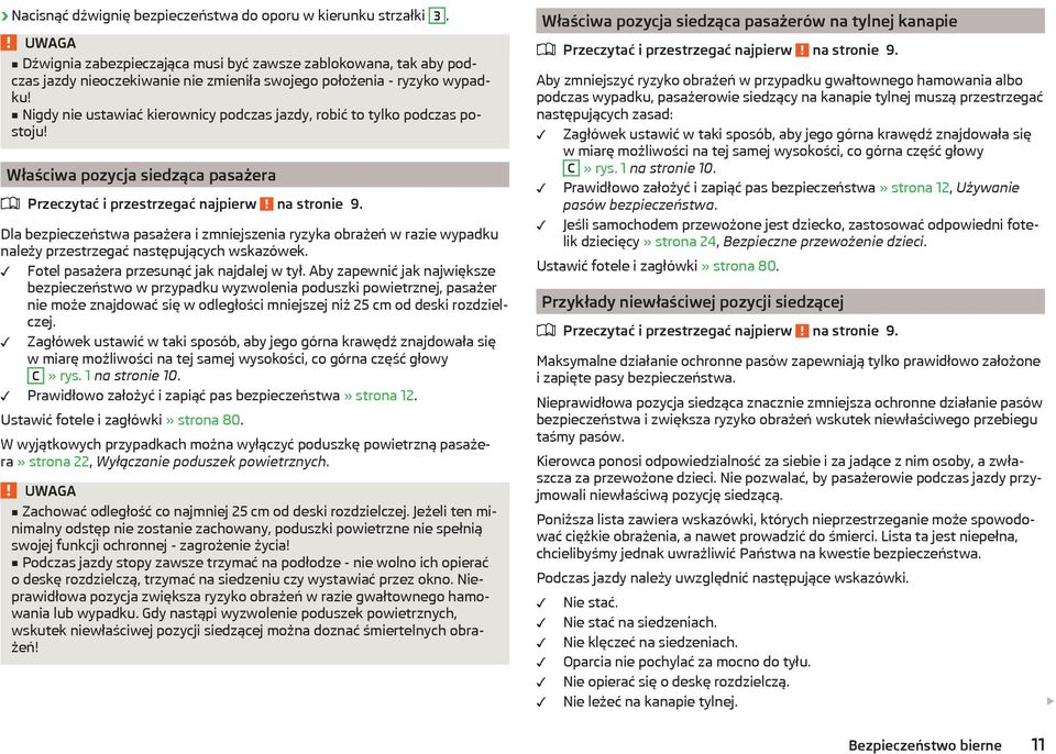 Nigdy nie ustawiać kierownicy podczas jazdy, robić to tylko podczas postoju! Właściwa pozycja siedząca pasażera Przeczytać i przestrzegać najpierw na stronie 9.