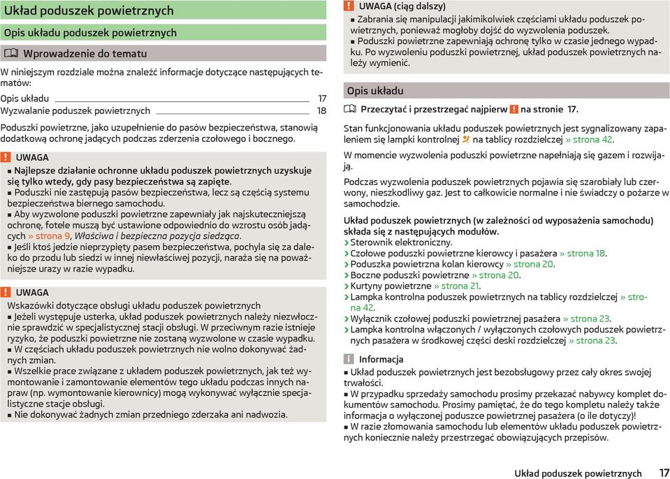 Najlepsze działanie ochronne układu poduszek powietrznych uzyskuje się tylko wtedy, gdy pasy bezpieczeństwa są zapięte.