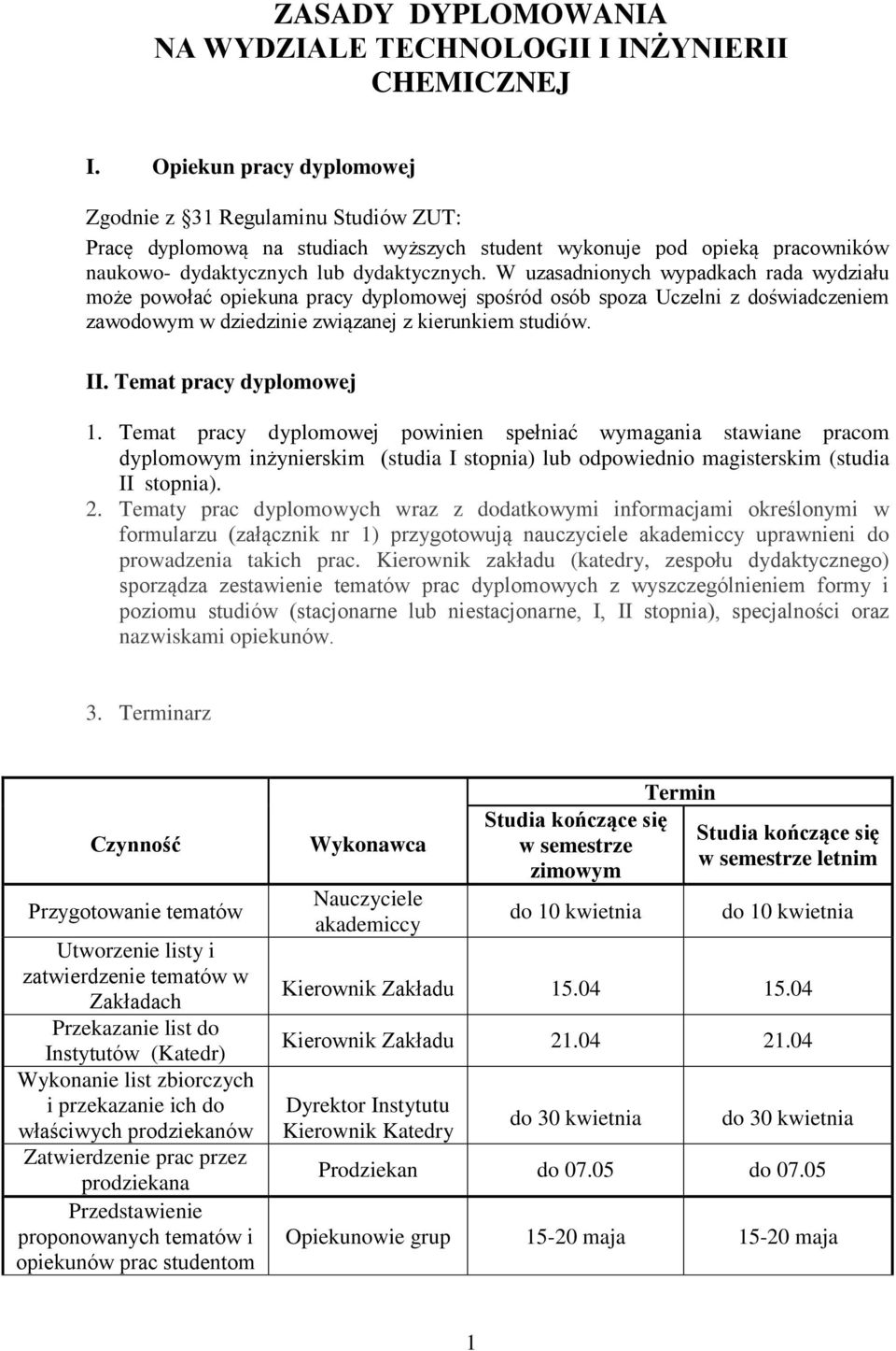 W uzasadnionych wypadkach rada wydziału może powołać opiekuna pracy dyplomowej spośród osób spoza Uczelni z doświadczeniem zawodowym w dziedzinie związanej z kierunkiem studiów. II.