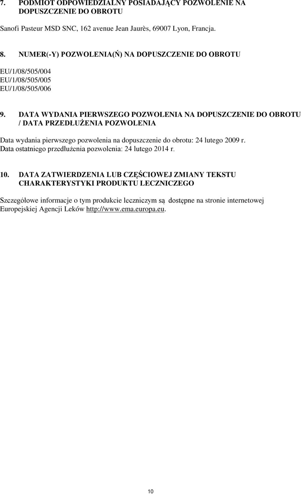 DATA WYDANIA PIERWSZEGO POZWOLENIA NA DOPUSZCZENIE DO OBROTU / DATA PRZEDŁUŻENIA POZWOLENIA Data wydania pierwszego pozwolenia na dopuszczenie do obrotu: 24 lutego 2009 r.