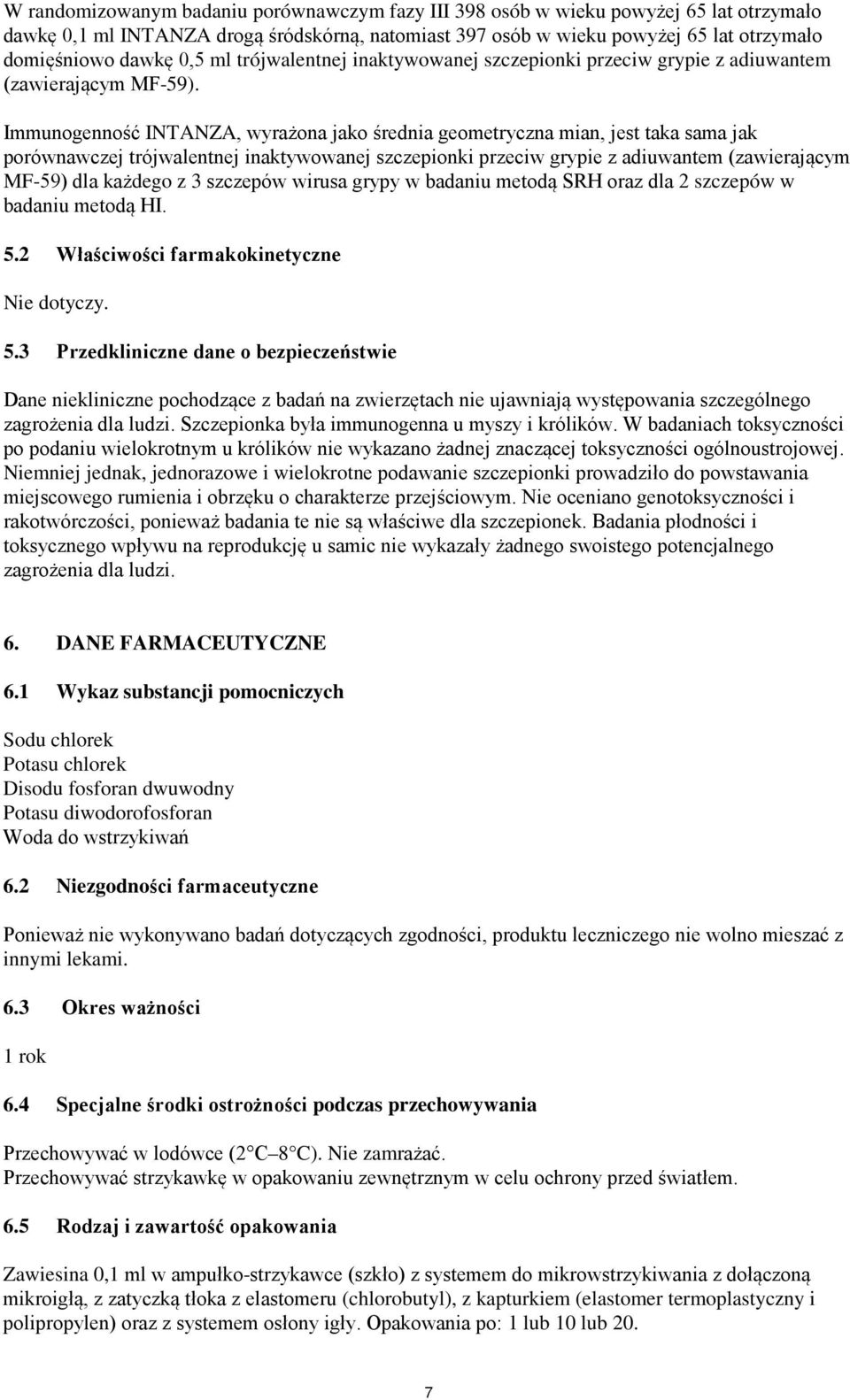 Immunogenność INTANZA, wyrażona jako średnia geometryczna mian, jest taka sama jak porównawczej trójwalentnej inaktywowanej szczepionki przeciw grypie z adiuwantem (zawierającym MF-59) dla każdego z