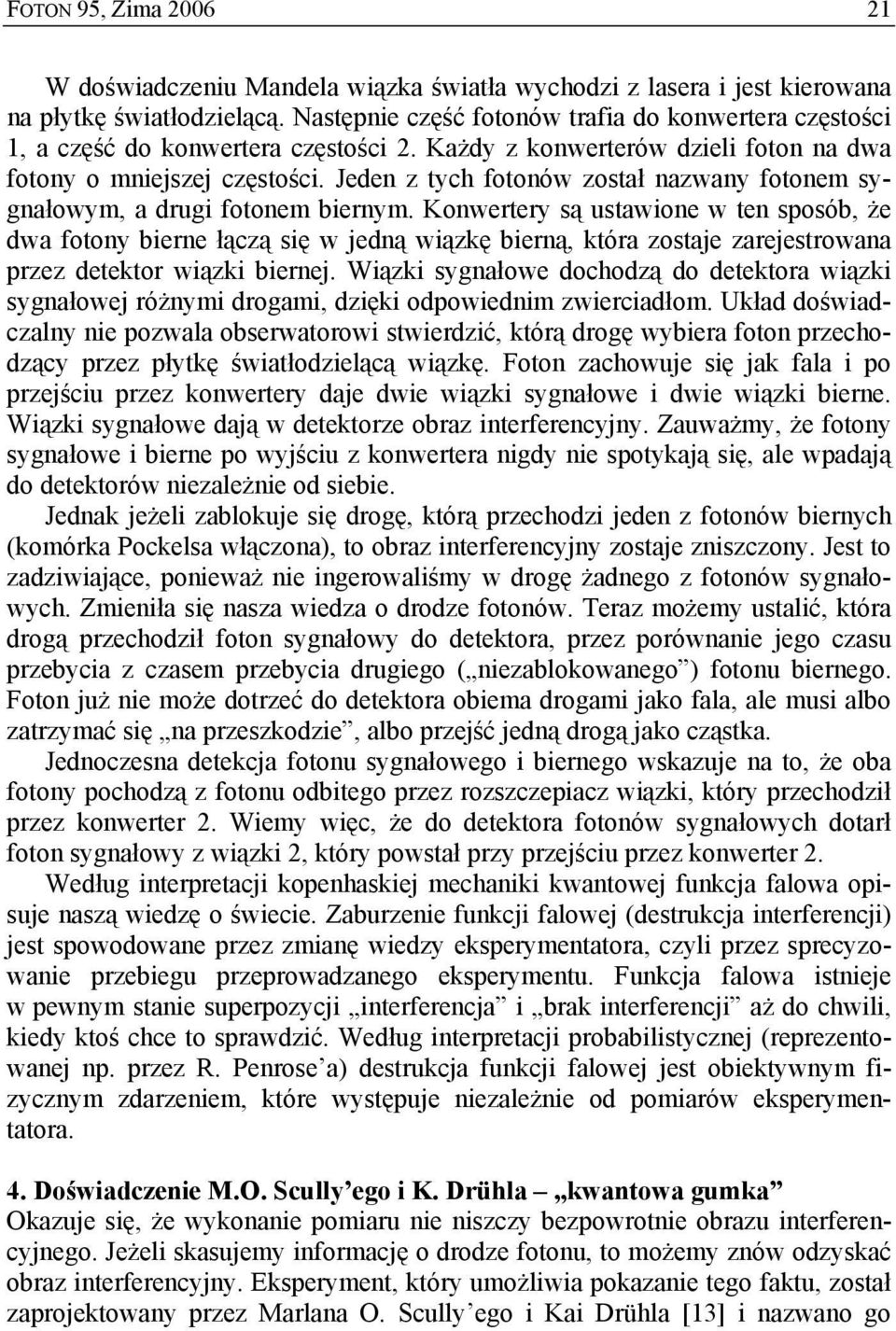 Jeden z tych fotonów został nazwany fotonem sygnałowym, a drugi fotonem biernym.