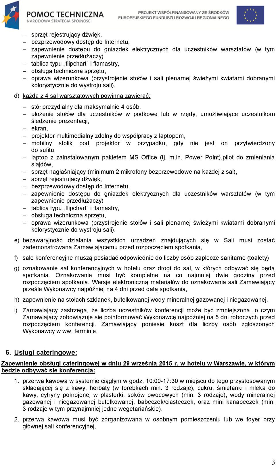 d) każda z 4 sal warsztatowych powinna zawierać: stół prezydialny dla maksymalnie 4 osób, ułożenie stołów dla uczestników w podkowę lub w rzędy, umożliwiające uczestnikom śledzenie prezentacji,