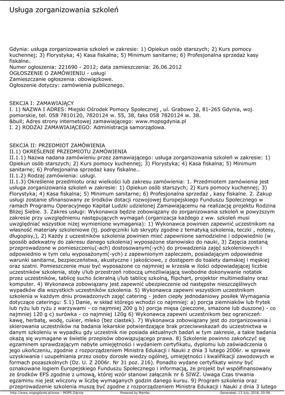 Ogłoszenie dotyczy: zamówienia publicznego. SEKCJA I: ZAMAWIAJĄCY I. 1) NAZWA I ADRES: Miejski Ośrodek Pomocy Społecznej, ul. Grabowo 2, 81-265 Gdynia, woj. pomorskie, tel. 058 7810120, 7820124 w.