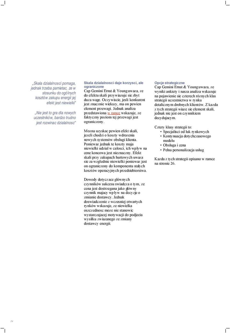 Oczywiscie, jesli konkurent jest znacznie wiekszy, ma on pewien element przewagi. Jednak analiza przedstawiona w ramce wskazuje, ze faktyczny poziom tej przewagi jest ograniczony.
