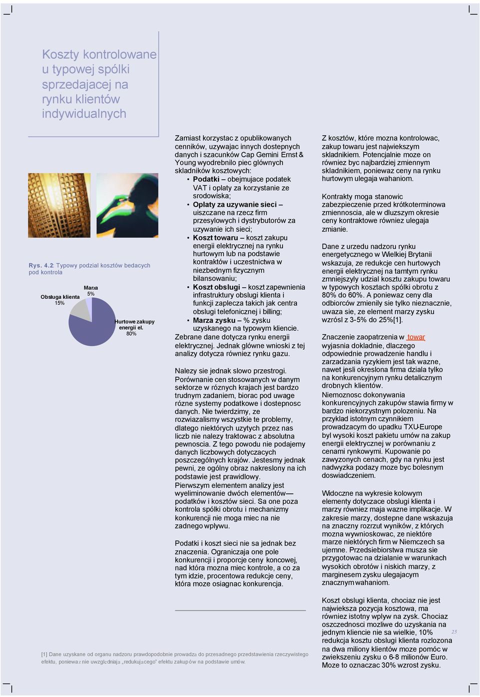 i oplaty za korzystanie ze srodowiska; Oplaty za uzywanie sieci uiszczane na rzecz firm przesylowych i dystrybutorów za uzywanie ich sieci; Koszt towaru koszt zakupu energii elektrycznej na rynku
