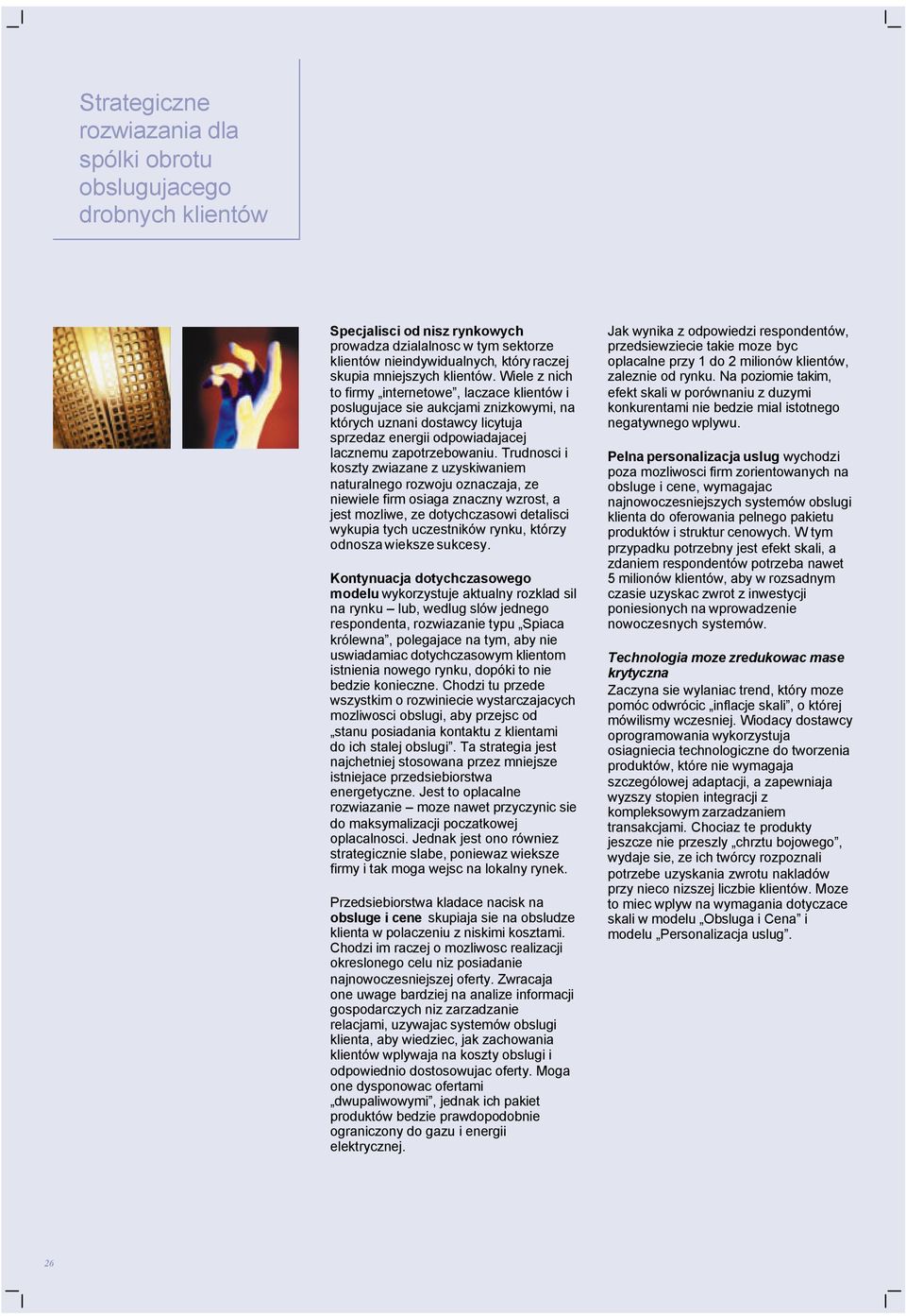 Trudnosci i koszty zwiazane z uzyskiwaniem naturalnego rozwoju oznaczaja, ze niewiele firm osiaga znaczny wzrost, a jest mozliwe, ze dotychczasowi detalisci wykupia tych uczestników rynku, którzy