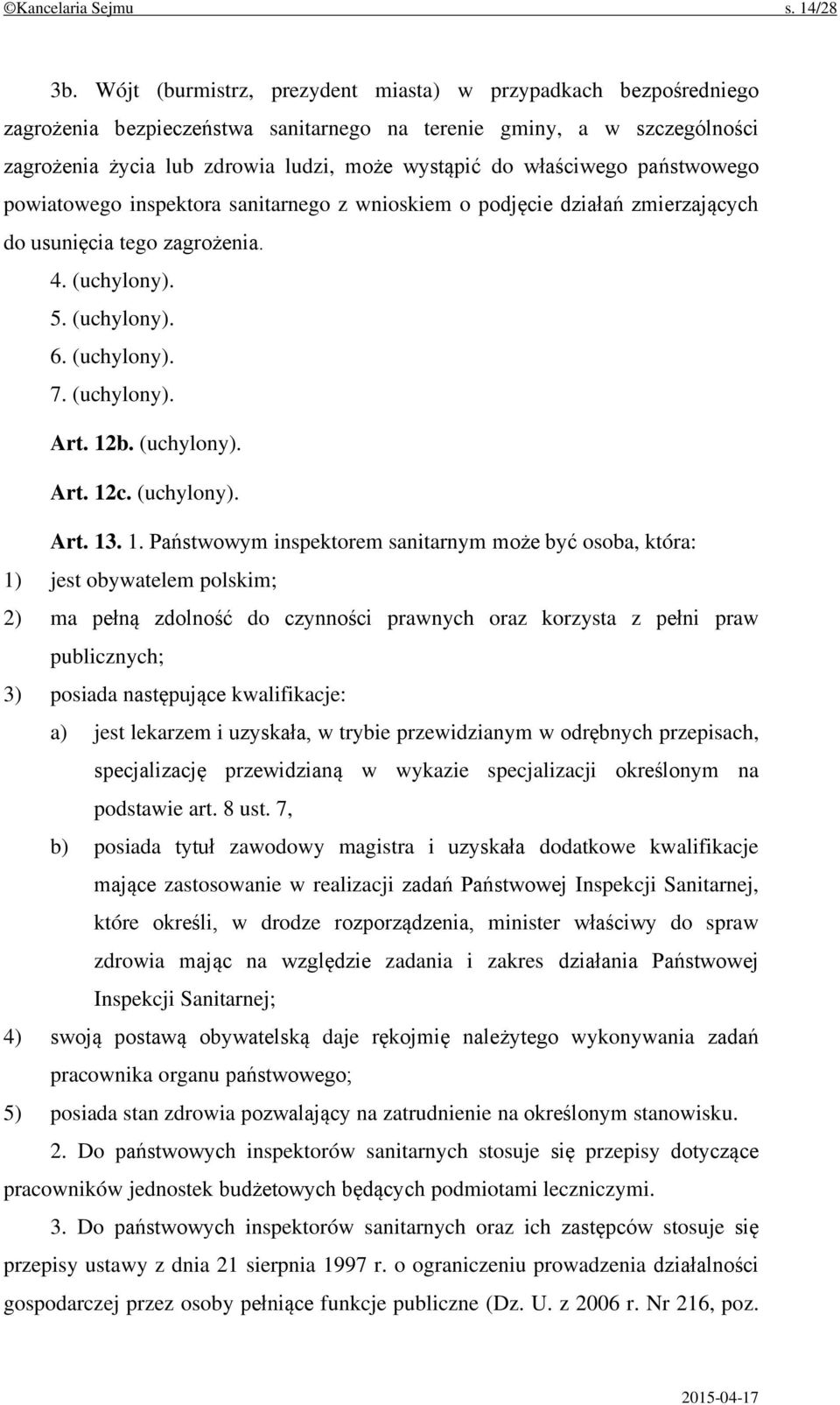 właściwego państwowego powiatowego inspektora sanitarnego z wnioskiem o podjęcie działań zmierzających do usunięcia tego zagrożenia. 4. (uchylony). 5. (uchylony). 6. (uchylony). 7. (uchylony). Art.