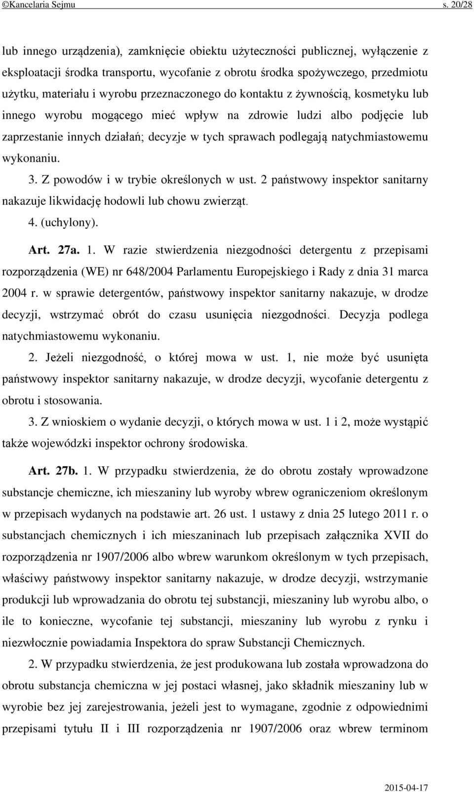 przeznaczonego do kontaktu z żywnością, kosmetyku lub innego wyrobu mogącego mieć wpływ na zdrowie ludzi albo podjęcie lub zaprzestanie innych działań; decyzje w tych sprawach podlegają