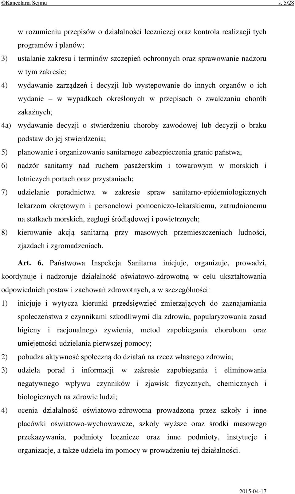 4) wydawanie zarządzeń i decyzji lub występowanie do innych organów o ich wydanie w wypadkach określonych w przepisach o zwalczaniu chorób zakaźnych; 4a) wydawanie decyzji o stwierdzeniu choroby