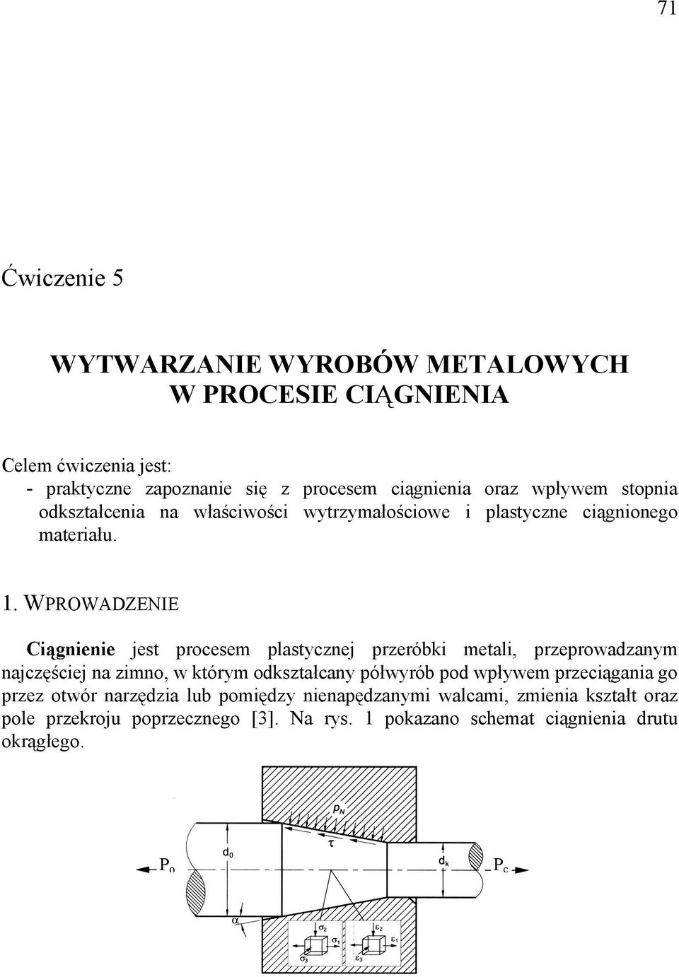 WPROWADZENIE Ciągnienie jest procesem plastycznej przeróbki metali, przeprowadzanym najczęściej na zimno, w którym odkształcany półwyrób pod