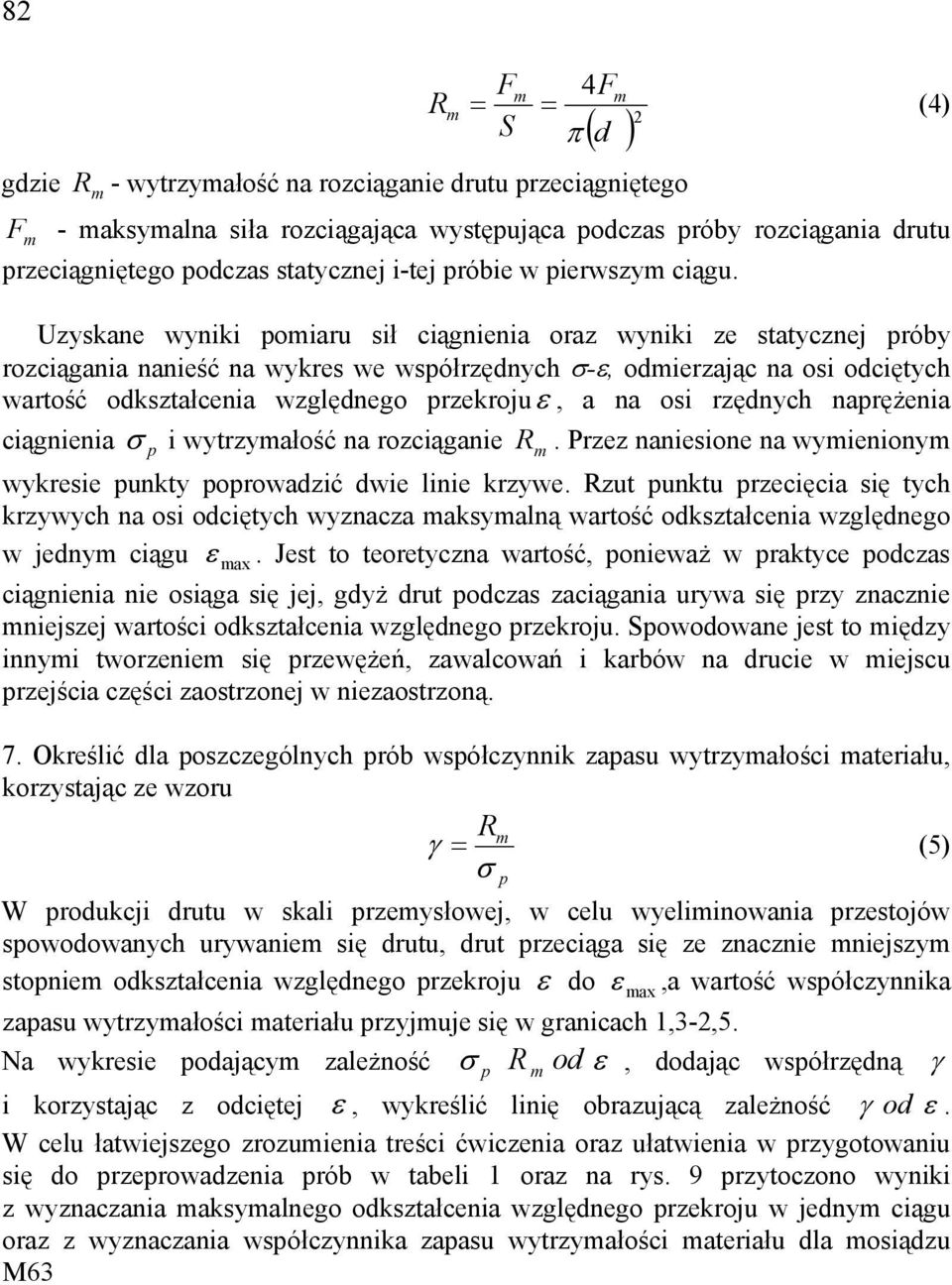 Uzyskane wyniki pomiaru sił ciągnienia oraz wyniki ze statycznej próby rozciągania nanieść na wykres we współrzędnych σ-ε, odmierzając na osi odciętych wartość odkształcenia względnego przekrojuε, a