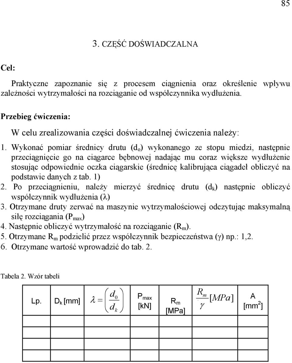 Wykonać pomiar średnicy drutu (d o ) wykonanego ze stopu miedzi, następnie przeciągnięcie go na ciągarce bębnowej nadając mu coraz większe wydłużenie stosując odpowiednie oczka ciągarskie (średnicę