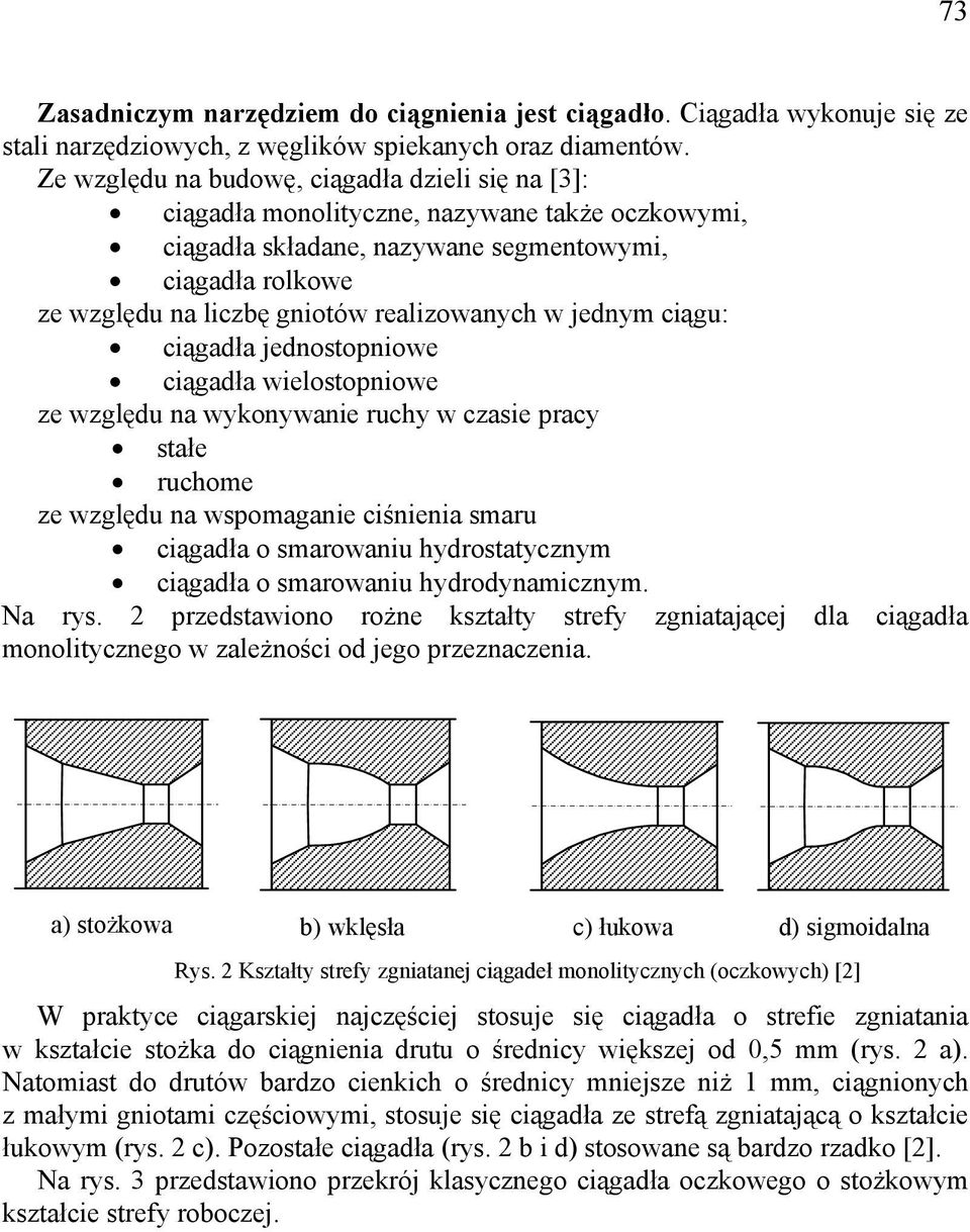 realizowanych w jednym ciągu: ciągadła jednostopniowe ciągadła wielostopniowe ze względu na wykonywanie ruchy w czasie pracy stałe ruchome ze względu na wspomaganie ciśnienia smaru ciągadła o