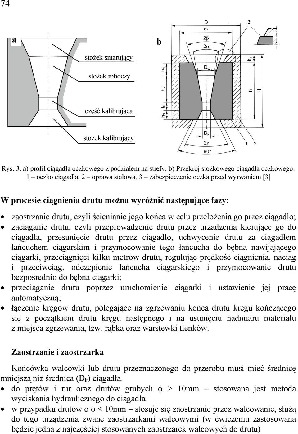 drutu można wyróżnić następujące fazy: zaostrzanie drutu, czyli ścienianie jego końca w celu przełożenia go przez ciągadło; zaciąganie drutu, czyli przeprowadzenie drutu przez urządzenia kierujące go