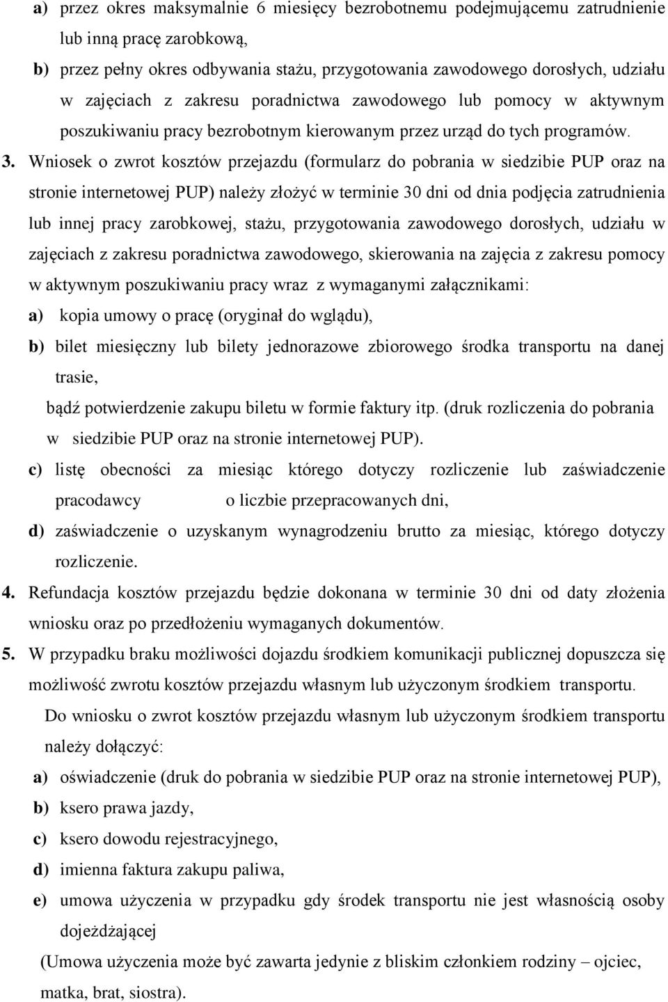 Wniosek o zwrot kosztów przejazdu (formularz do pobrania w siedzibie PUP oraz na stronie internetowej PUP) należy złożyć w terminie 30 dni od dnia podjęcia zatrudnienia lub innej pracy zarobkowej,