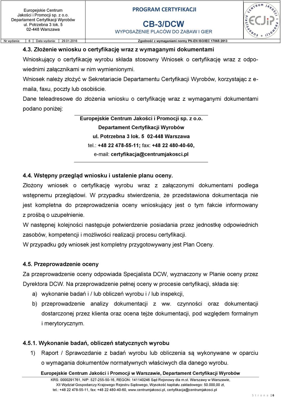 Dane teleadresowe do złożenia wniosku o certyfikację wraz z wymaganymi dokumentami podano poniżej: Europejskie Centrum tel.