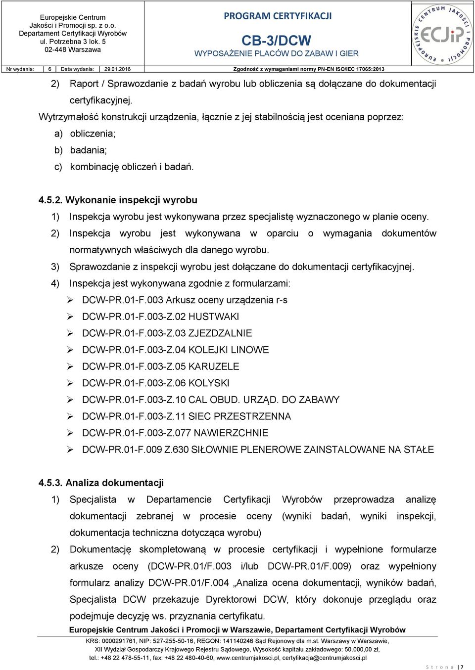 Wykonanie inspekcji wyrobu 1) Inspekcja wyrobu jest wykonywana przez specjalistę wyznaczonego w planie oceny.