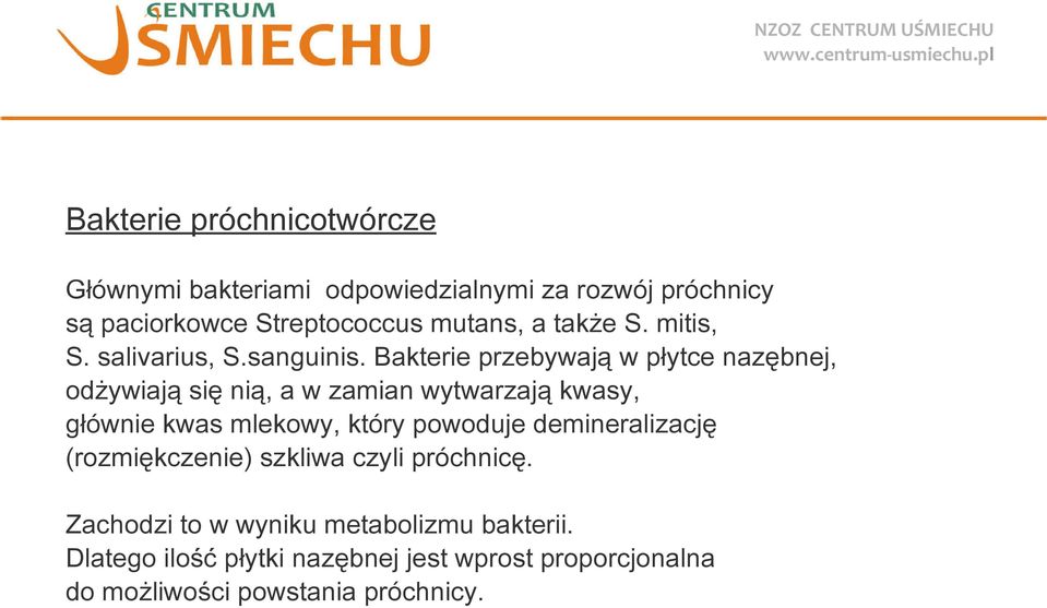 Bakterie przebywają w płytce nazębnej, odżywiają się nią, a w zamian wytwarzają kwasy, głównie kwas mlekowy, który