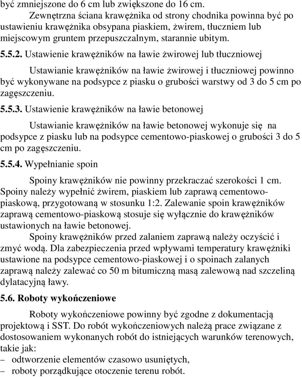 Ustawienie krawężników na ławie żwirowej lub tłuczniowej Ustawianie krawężników na ławie żwirowej i tłuczniowej powinno być wykonywane na podsypce z piasku o grubości warstwy od 3 do 5 cm po