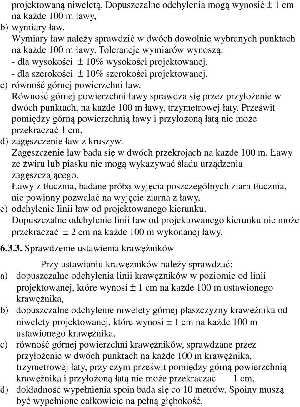 Równość górnej powierzchni ławy sprawdza się przez przyłożenie w dwóch punktach, na każde 100 m ławy, trzymetrowej łaty.