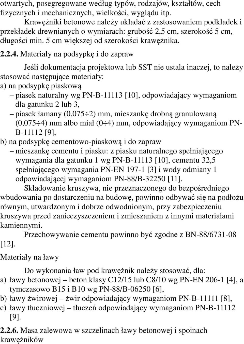 Materiały na podsypkę i do zapraw Jeśli dokumentacja projektowa lub SST nie ustala inaczej, to należy stosować następujące materiały: a) na podsypkę piaskową piasek naturalny wg PN-B-11113 [10],