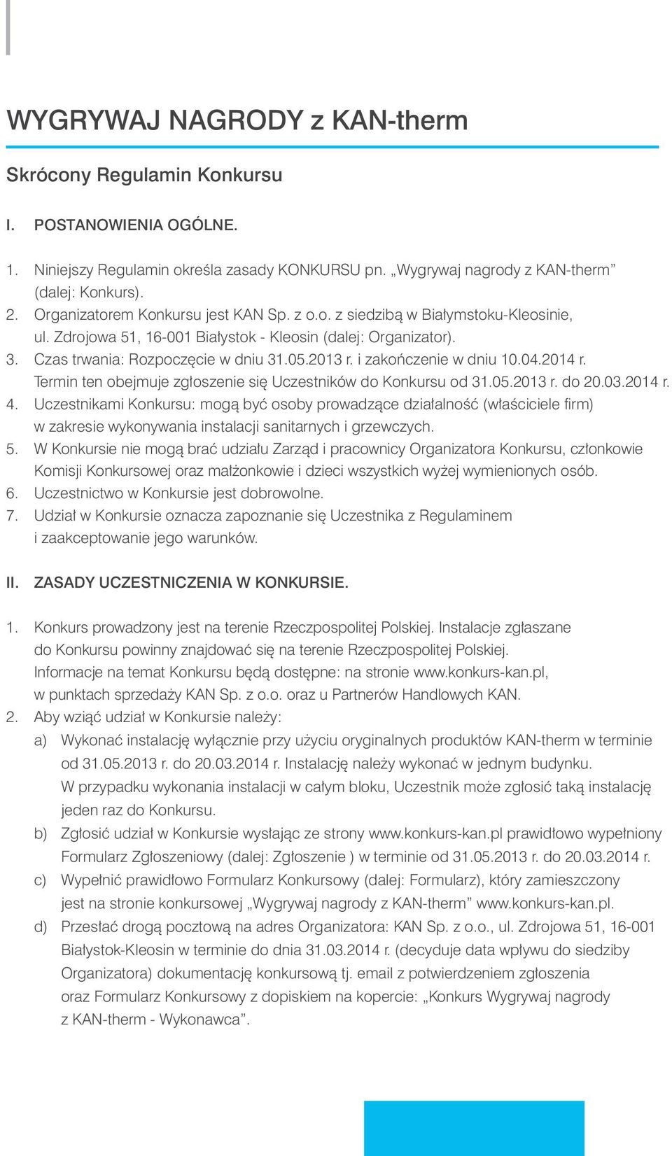 i zakończeie w diu 10.04.2014 r. Termi te obejmuje zgłoszeie się Uczestików do Kokursu od 31.05.2013 r. do 20.03.2014 r. 4.