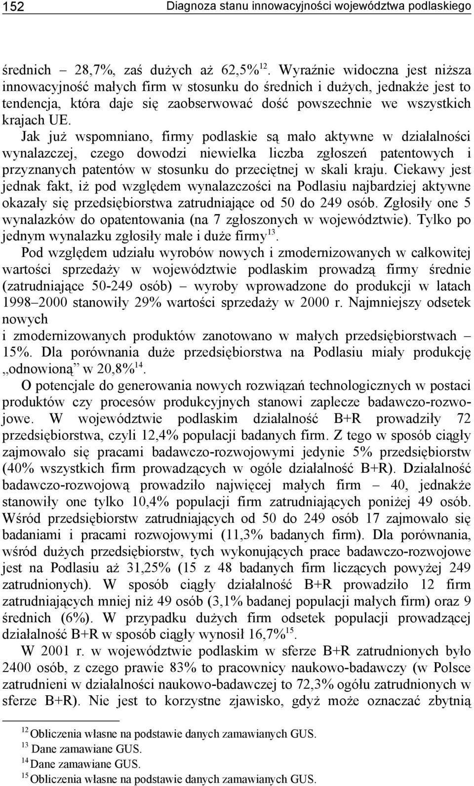 Jak już wspomniano, firmy podlaskie są mało aktywne w działalności wynalazczej, czego dowodzi niewielka liczba zgłoszeń patentowych i przyznanych patentów w stosunku do przeciętnej w skali kraju.