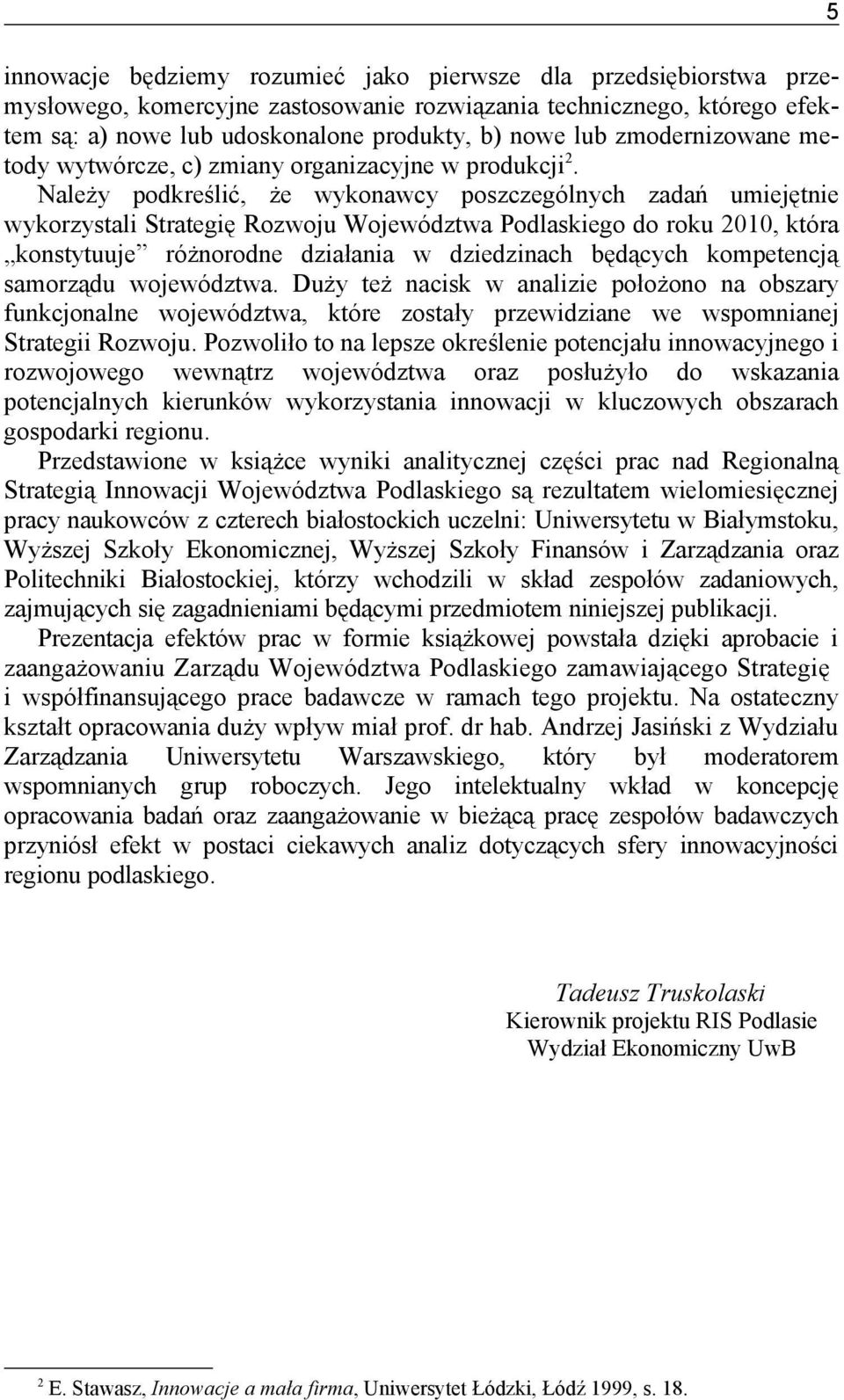 Należy podkreślić, że wykonawcy poszczególnych zadań umiejętnie wykorzystali Strategię Rozwoju Województwa Podlaskiego do roku 2010, która konstytuuje różnorodne działania w dziedzinach będących