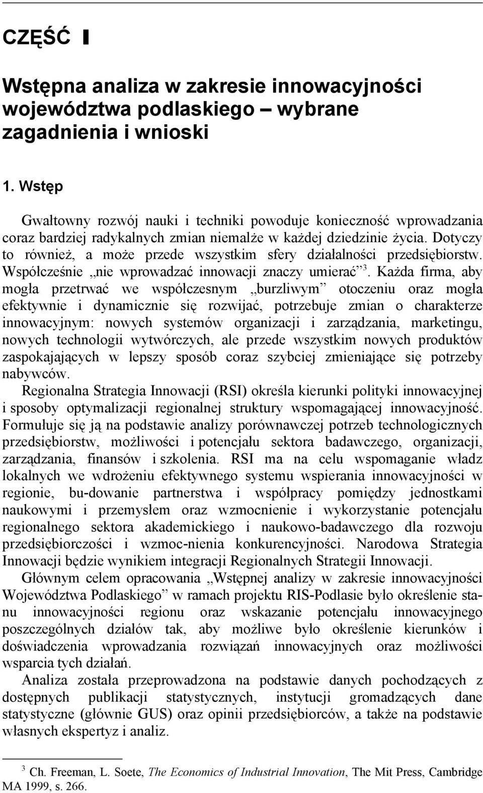 Dotyczy to również, a może przede wszystkim sfery działalności przedsiębiorstw. Współcześnie nie wprowadzać innowacji znaczy umierać 3.