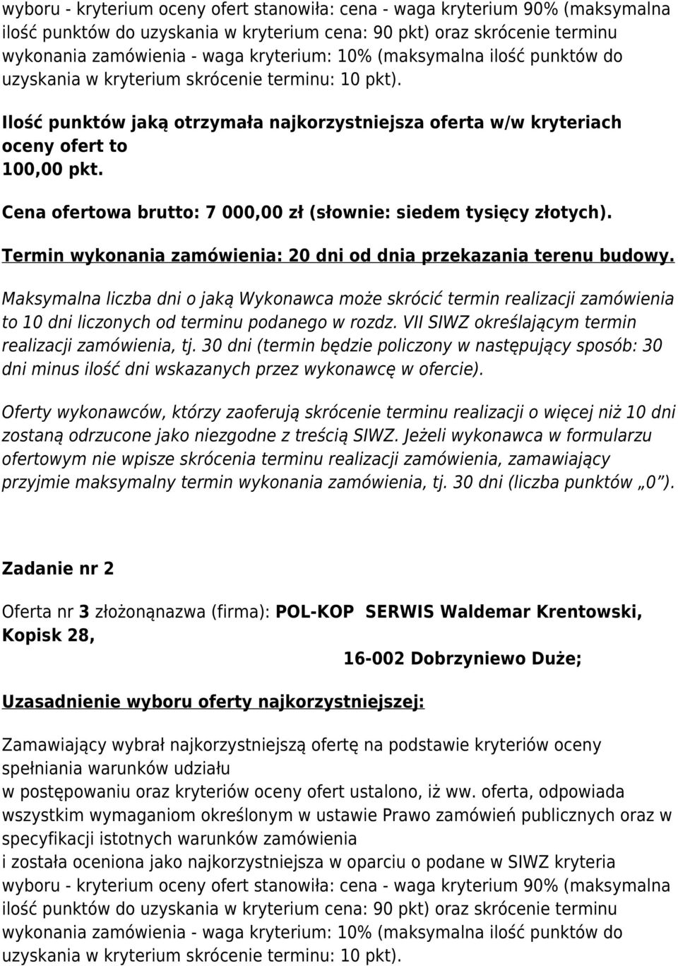 Termin wykonania zamówienia: 20 dni od dnia przekazania terenu budowy. Maksymalna liczba dni o jaką Wykonawca może skrócić termin realizacji zamówienia to 10 dni liczonych od terminu podanego w rozdz.