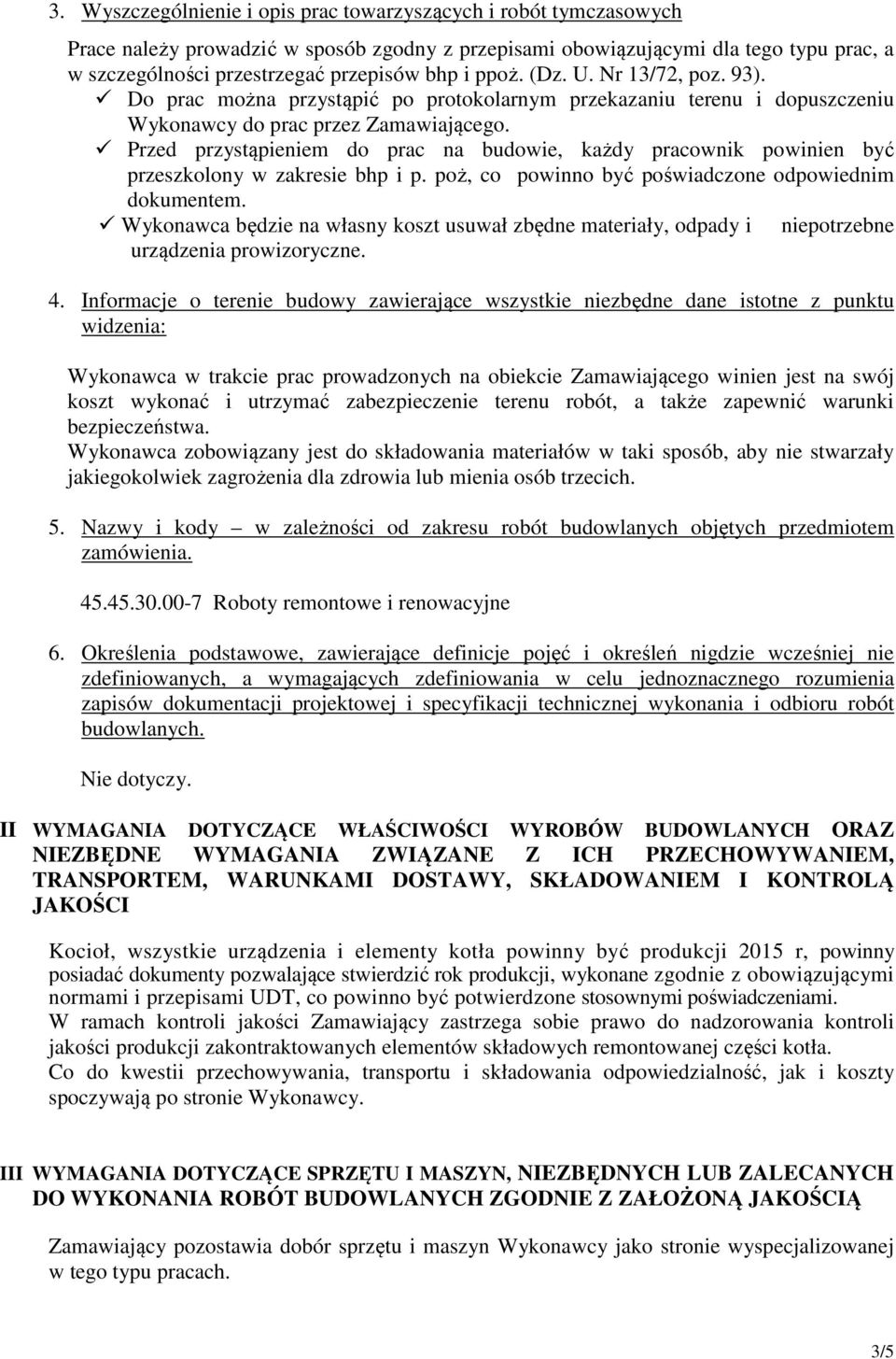 Przed przystąpieniem do prac na budowie, każdy pracownik powinien być przeszkolony w zakresie bhp i p. poż, co powinno być poświadczone odpowiednim dokumentem.