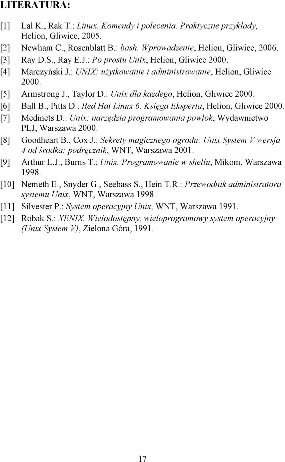 , Pitts D.: Red Hat Linux 6. Księga Eksperta, Helion, Gliwice 2000. [7] Medinets D.: Unix: narzędzia programowania powłok, Wydawnictwo PLJ, Warszawa 2000. [8] Goodheart B., Cox J.