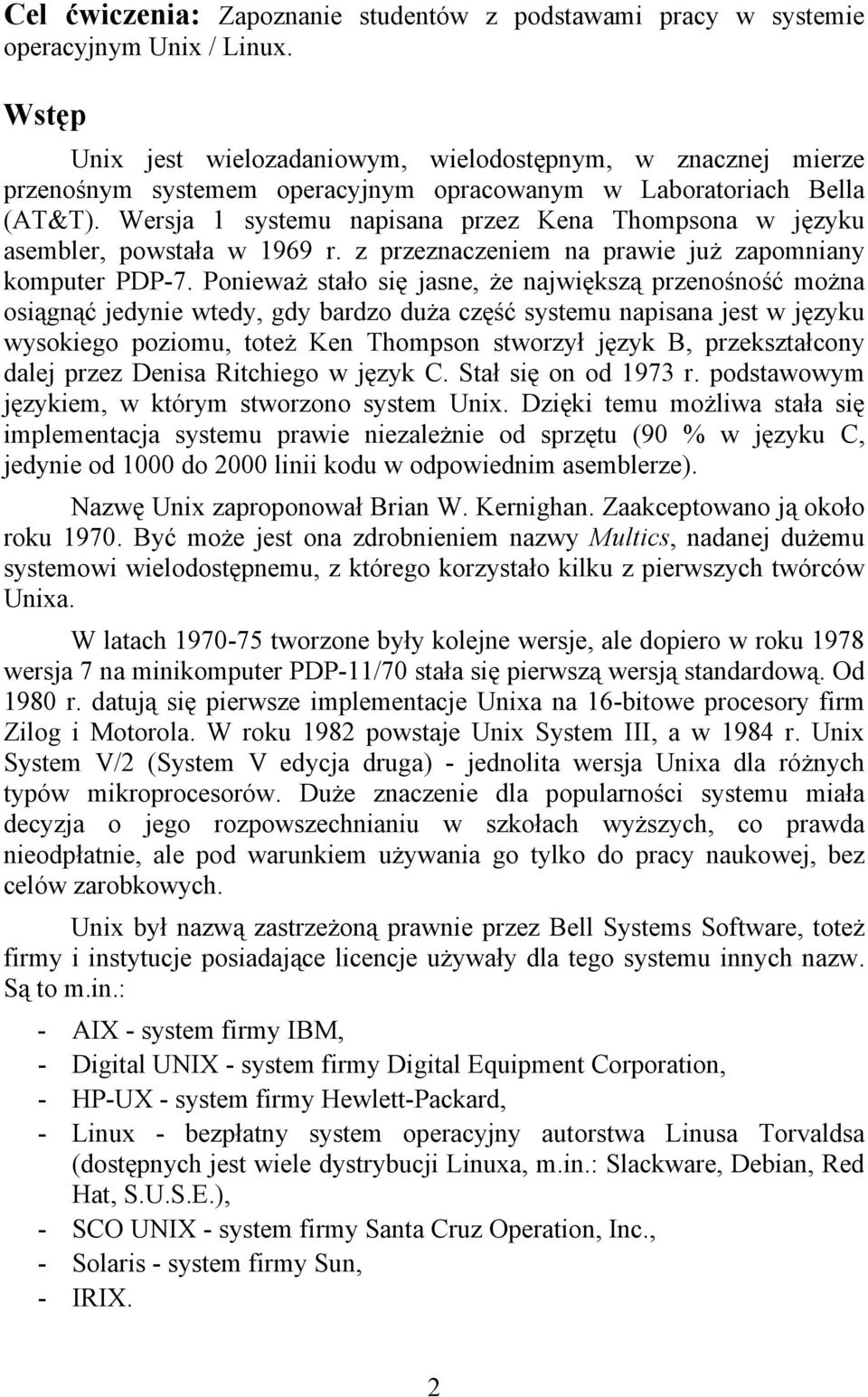 Wersja 1 systemu napisana przez Kena Thompsona w języku asembler, powstała w 1969 r. z przeznaczeniem na prawie już zapomniany komputer PDP-7.